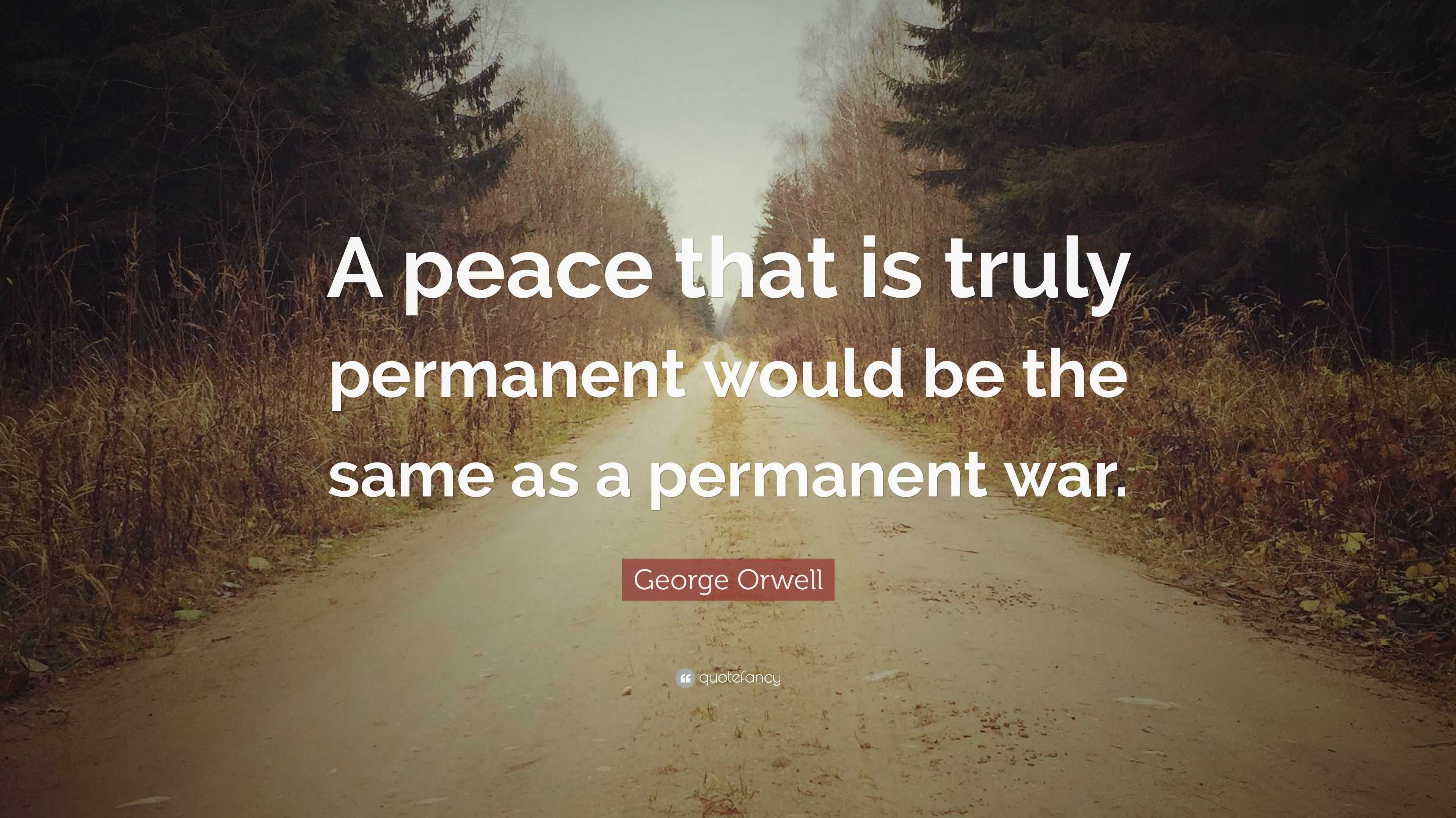 George Orwell Quote: “A peace that is truly permanent would be the same ...