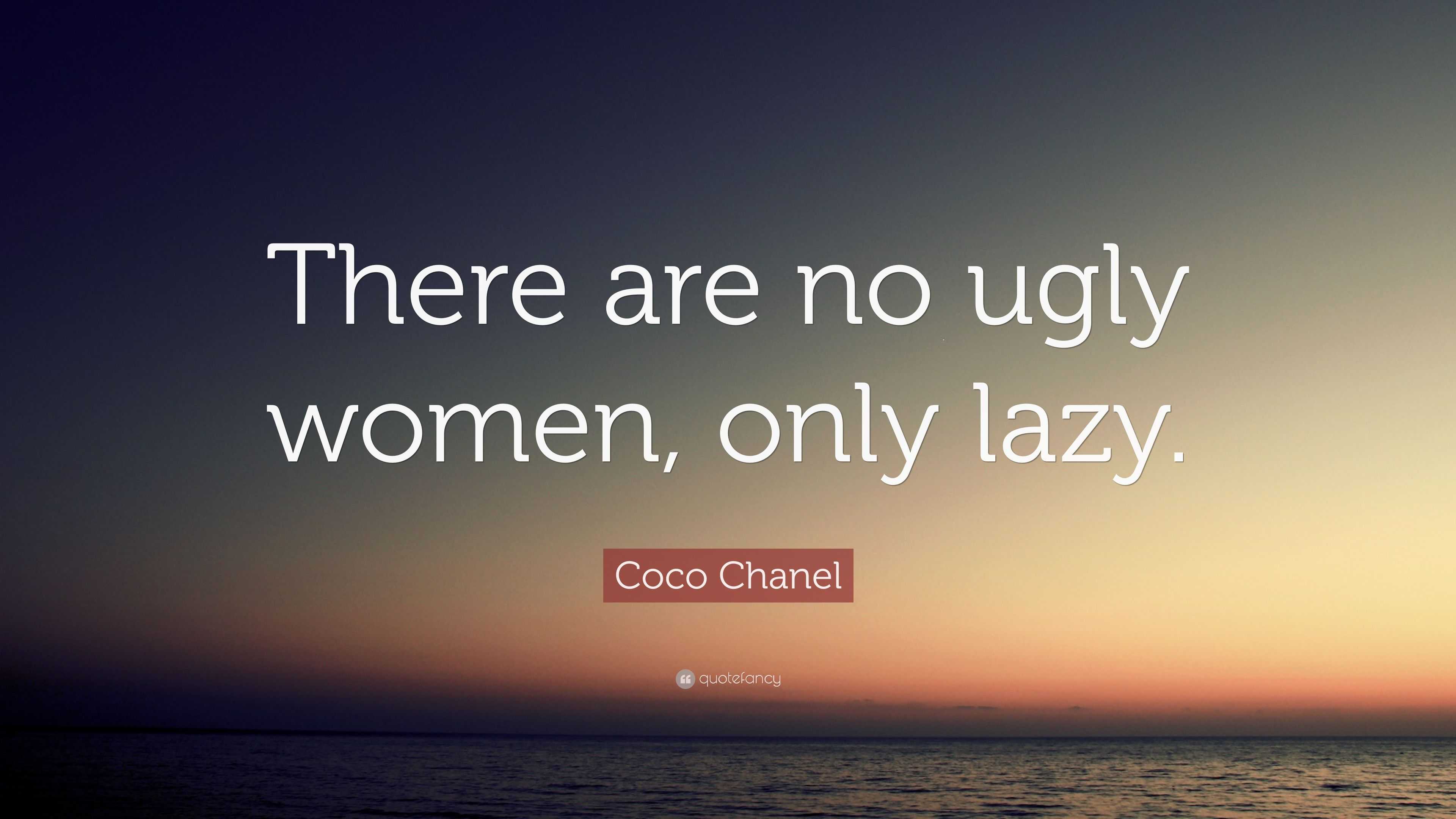 Coco Chanel Quote “There are no ugly women, only lazy.”