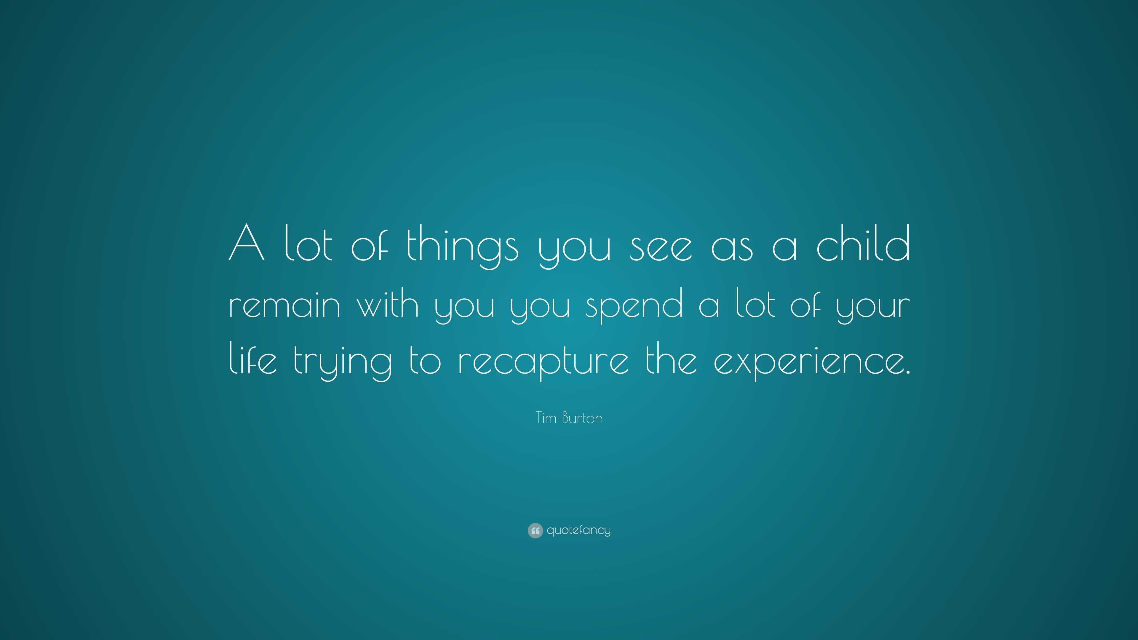 Tim Burton Quote: “A lot of things you see as a child remain with you ...