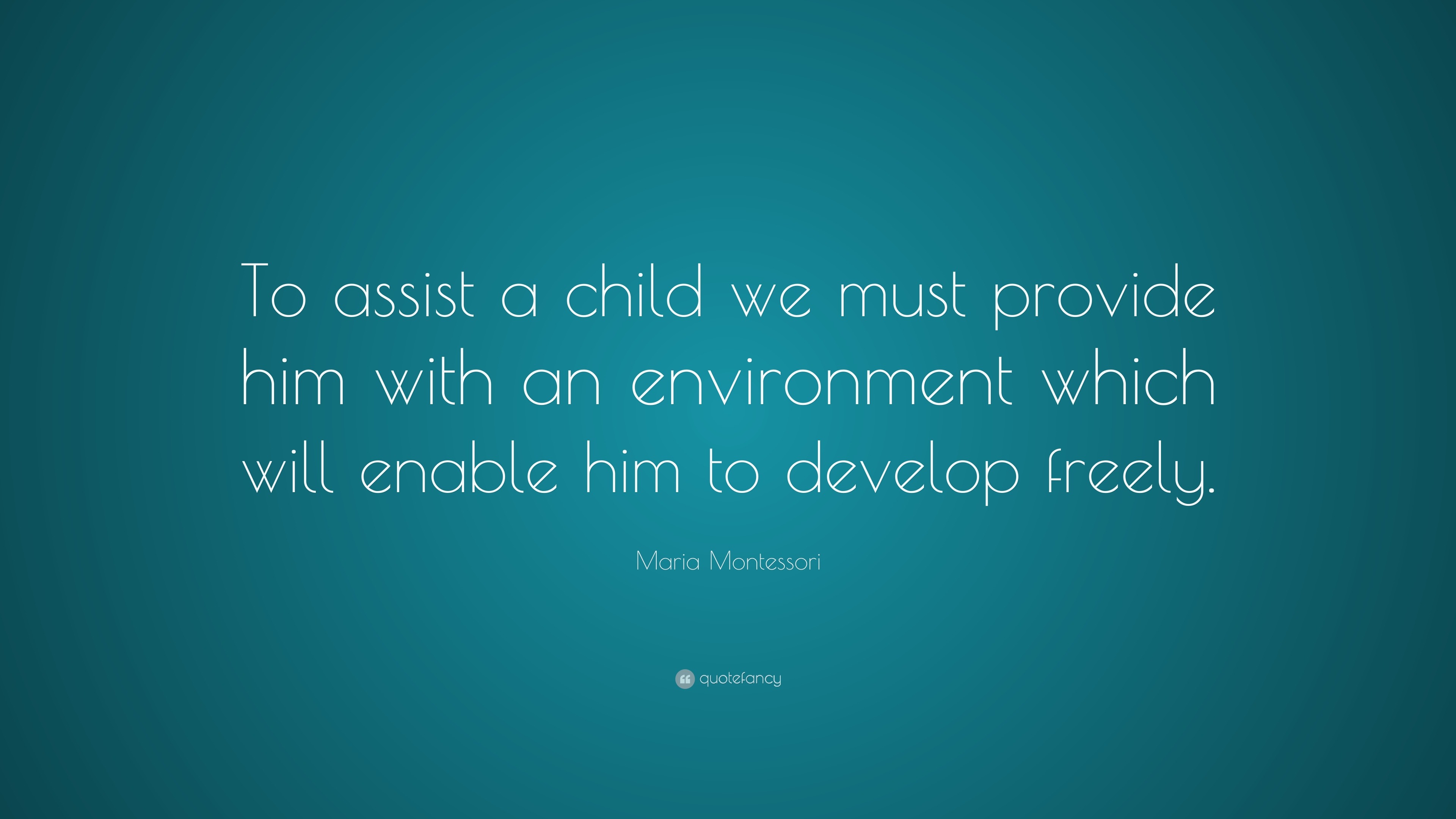 Maria Montessori Quote: “To assist a child we must provide him with an