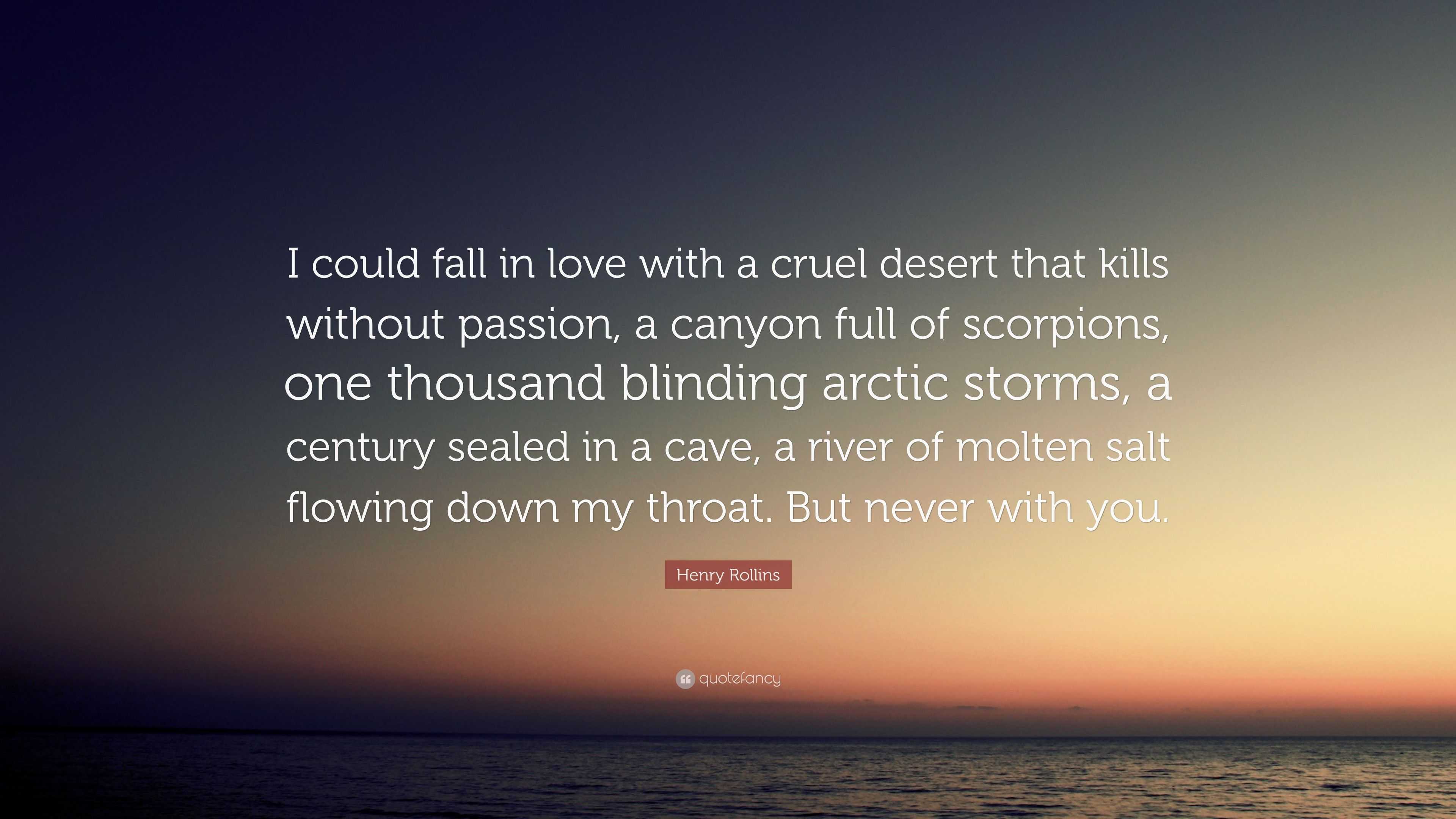 Henry Rollins Quote I Could Fall In Love With A Cruel Desert That   2605530 Henry Rollins Quote I Could Fall In Love With A Cruel Desert That 