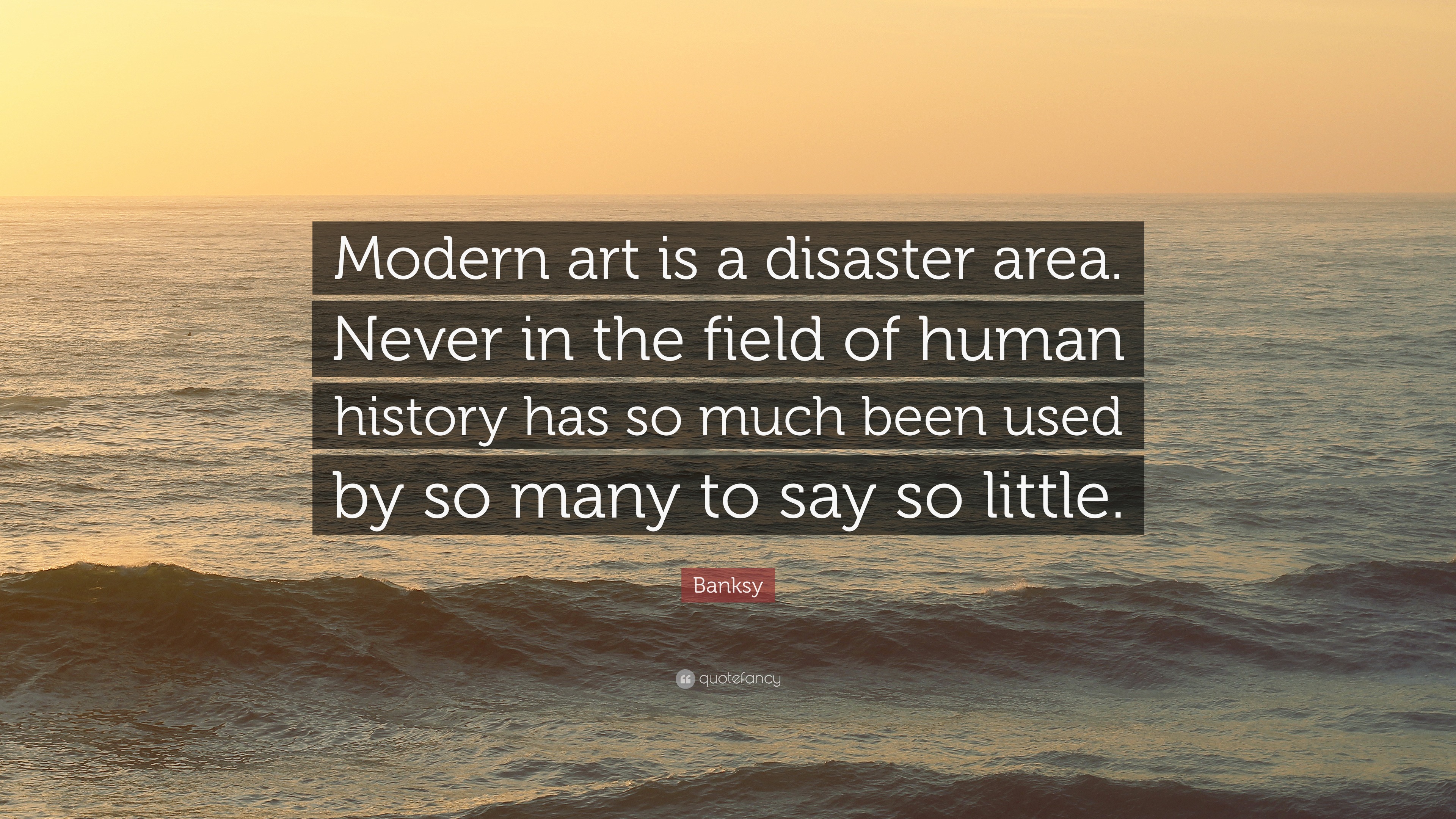 Banksy Quote Modern Art Is A Disaster Area Never In The Field Of Human History Has So Much Been Used By So Many To Say So Little 10 Wallpapers Quotefancy