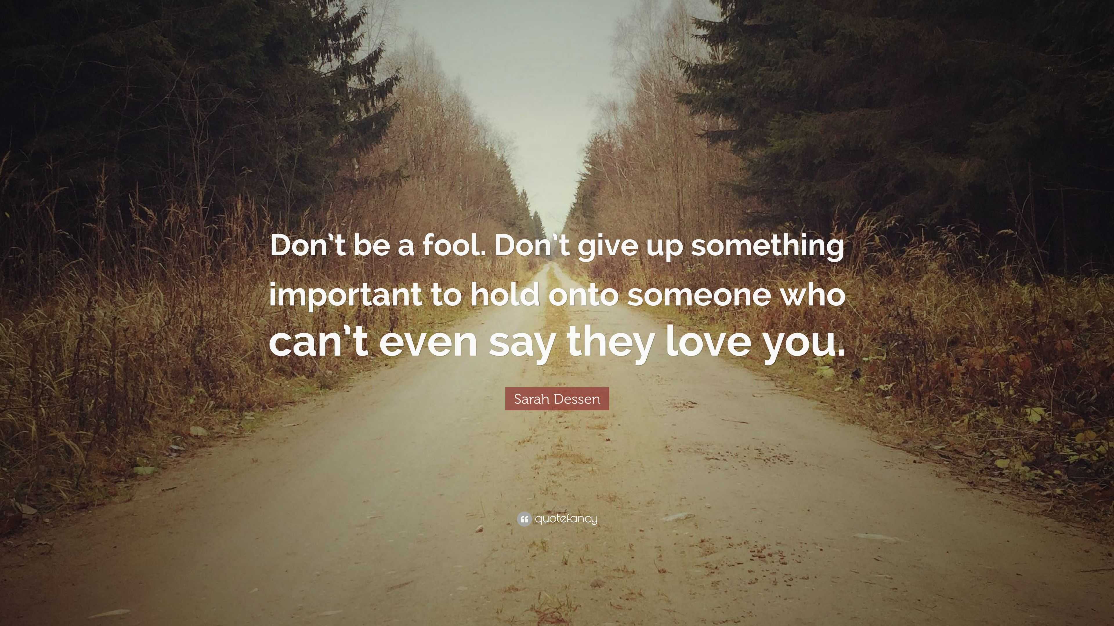 Sarah Dessen Quote “Don t be a fool Don t give