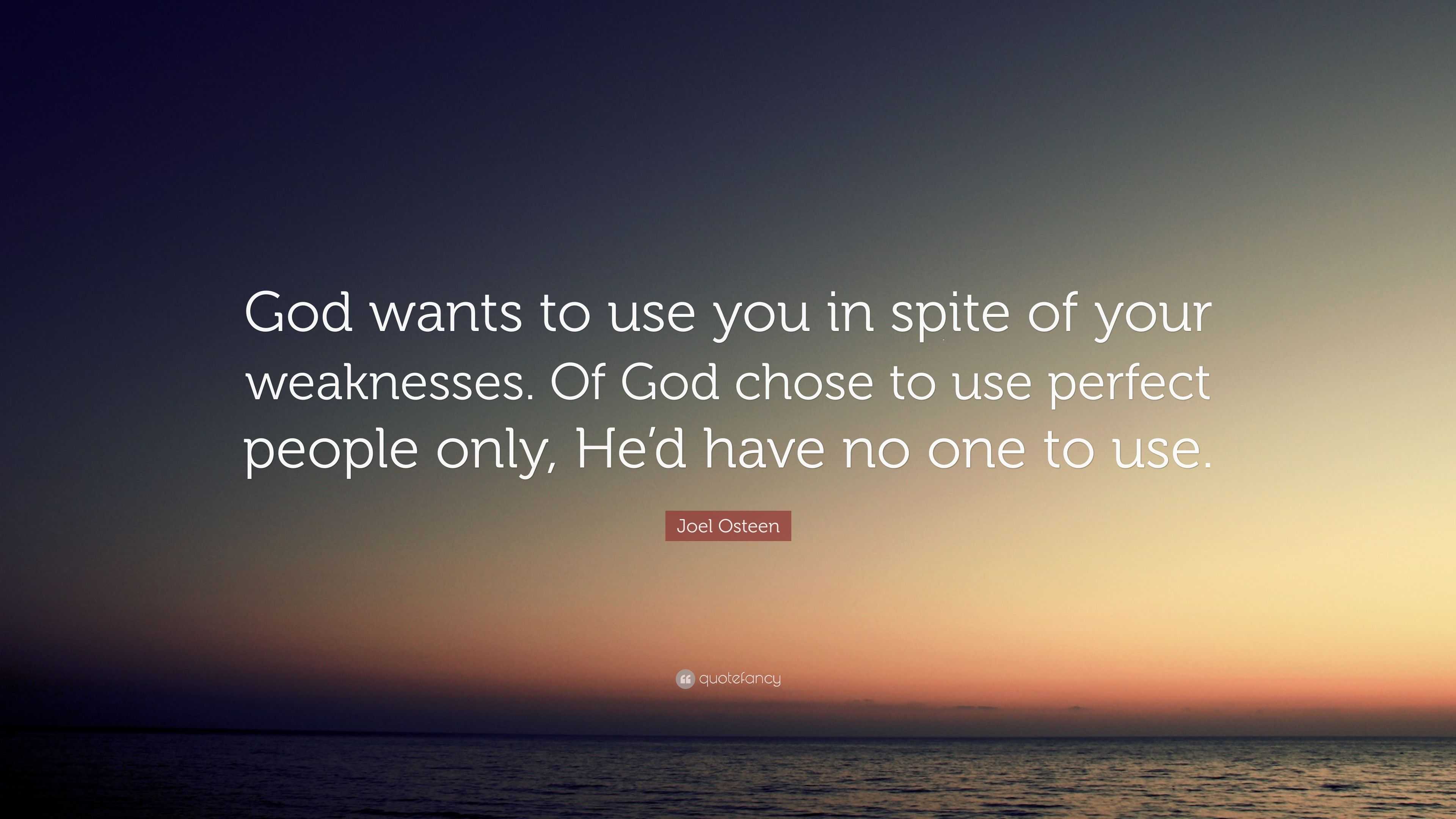 Joel Osteen Quote: “God wants to use you in spite of your weaknesses ...