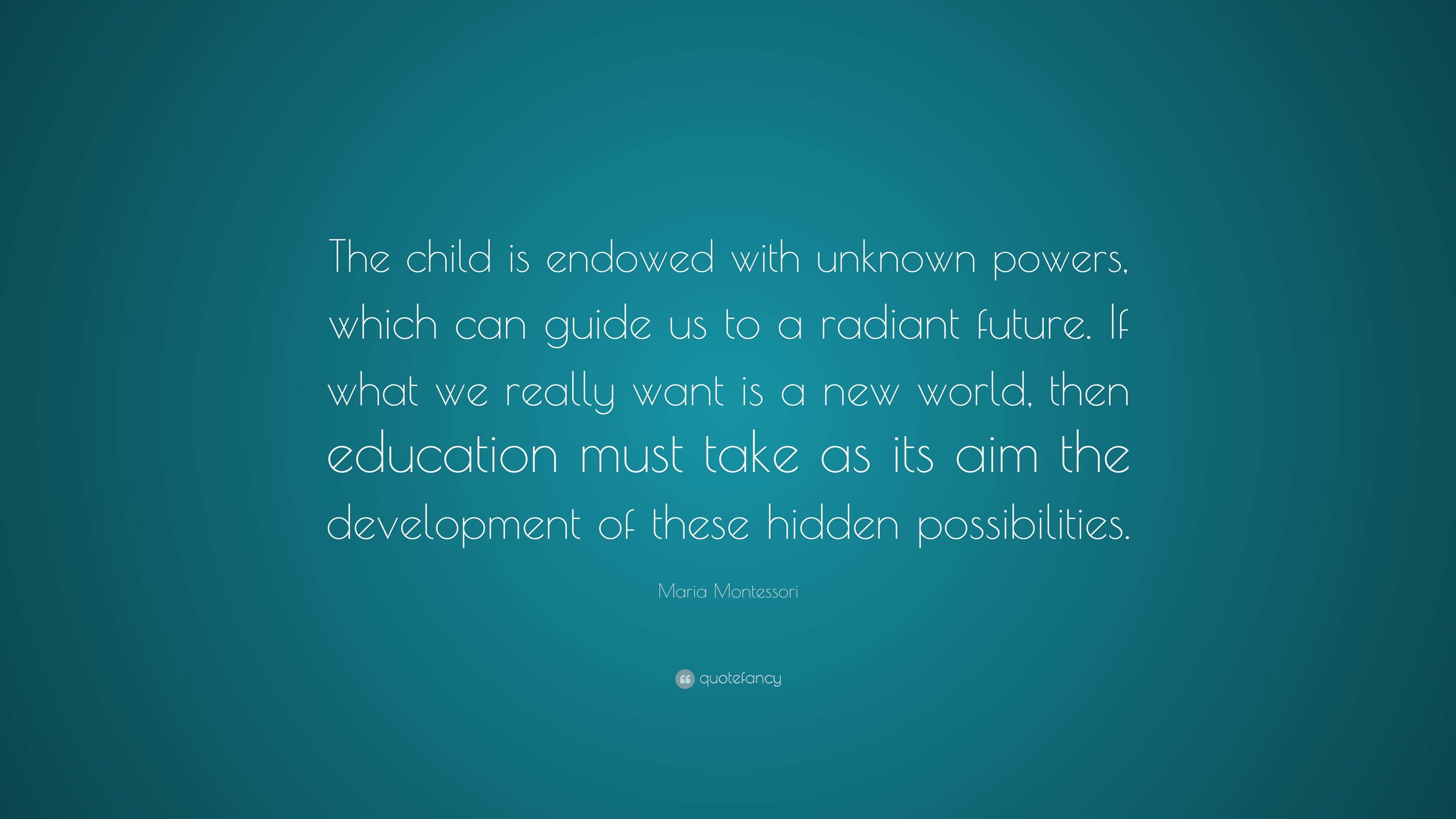 Maria Montessori Quote: “The child is endowed with unknown powers ...