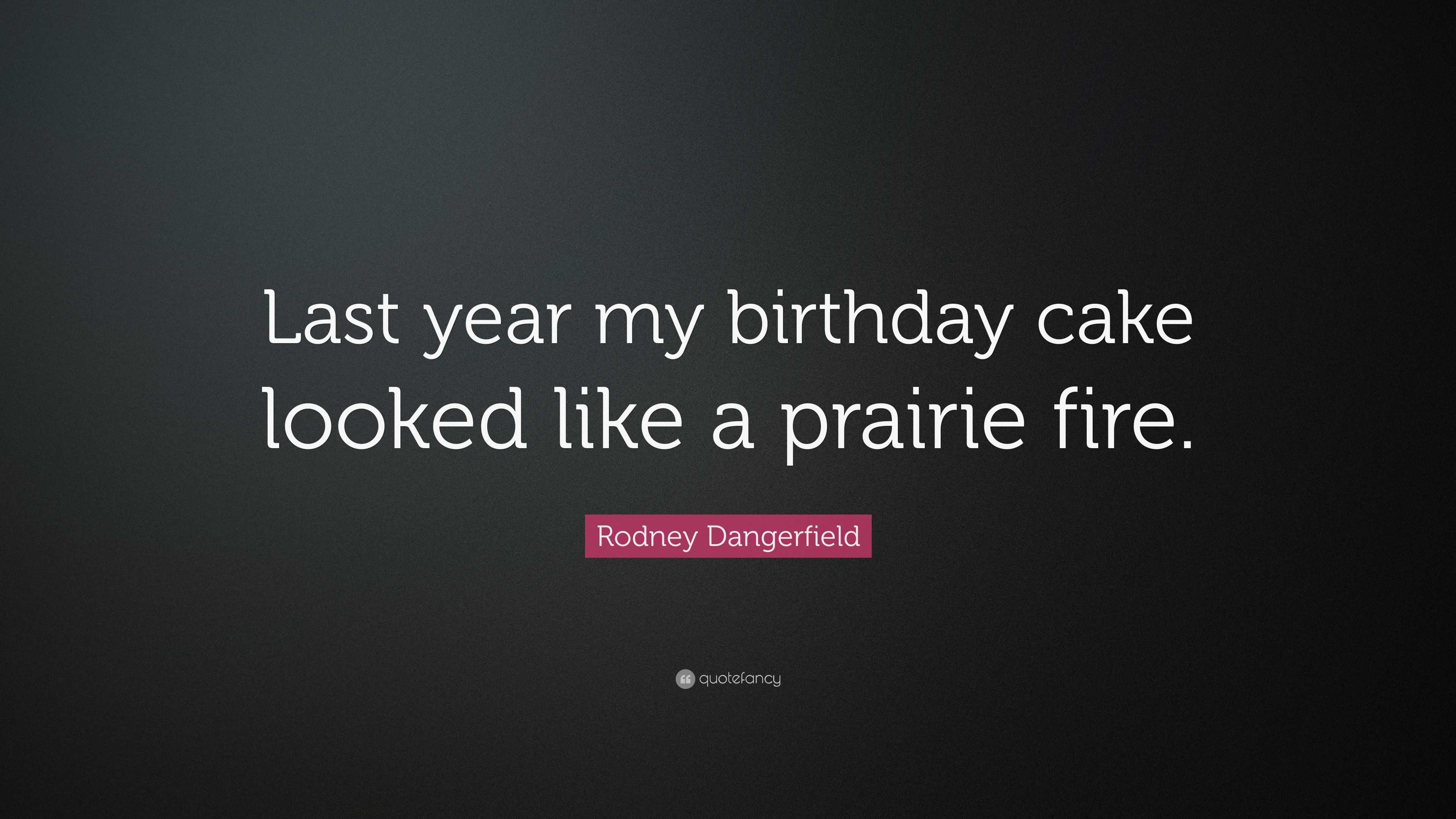 Rodney Dangerfield Quote: “Last year my birthday cake looked like a ...