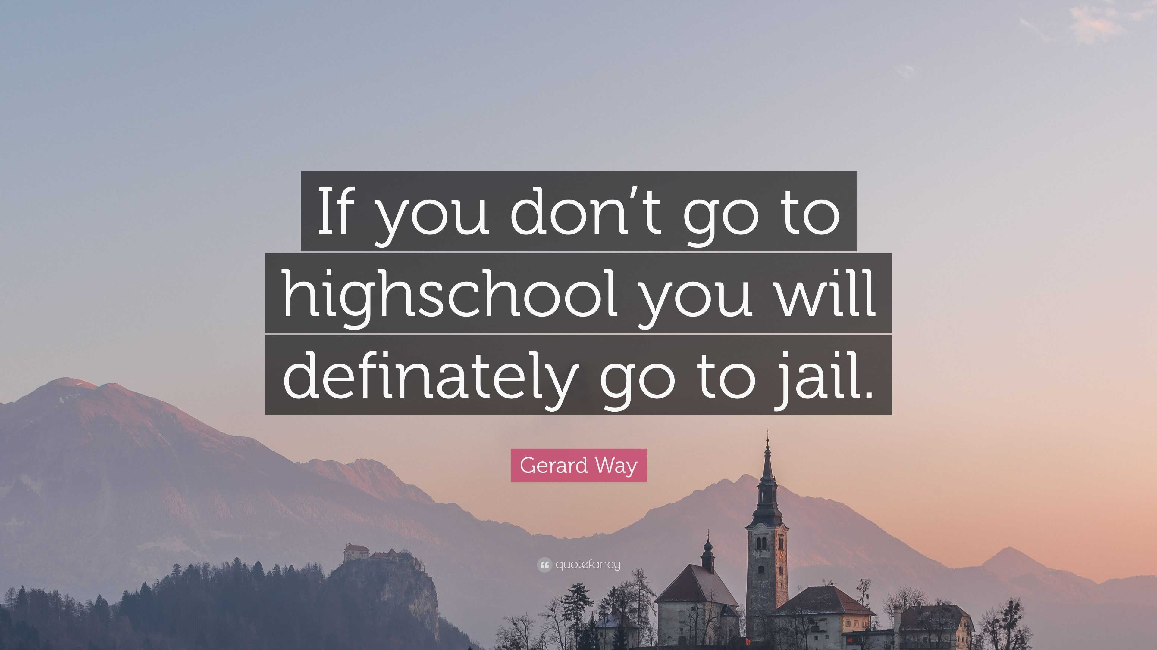 Gerard Way Quote: “If you don’t go to highschool you will definately go ...