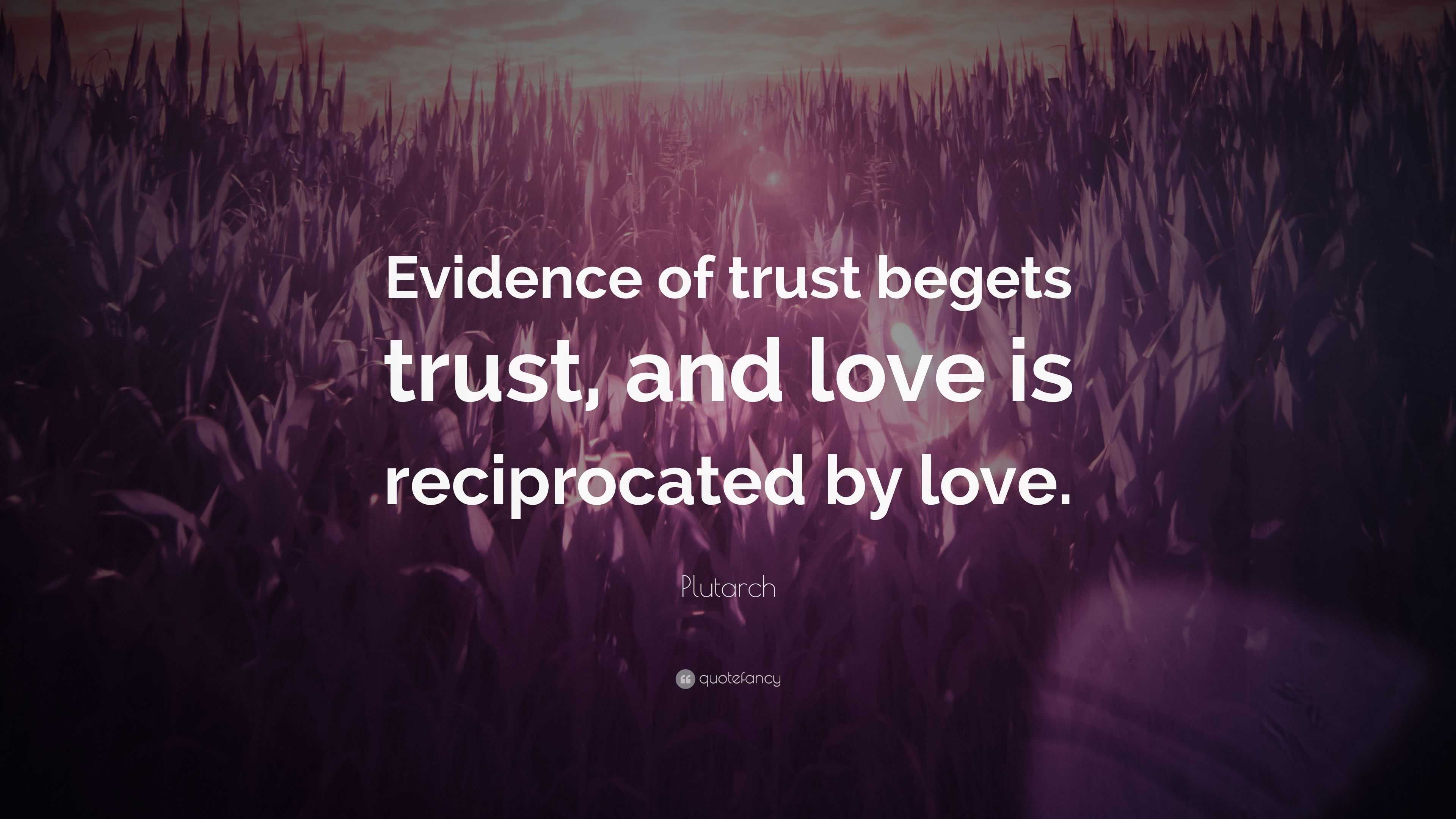 Plutarch Quote: “Evidence of trust begets trust, and love is ...