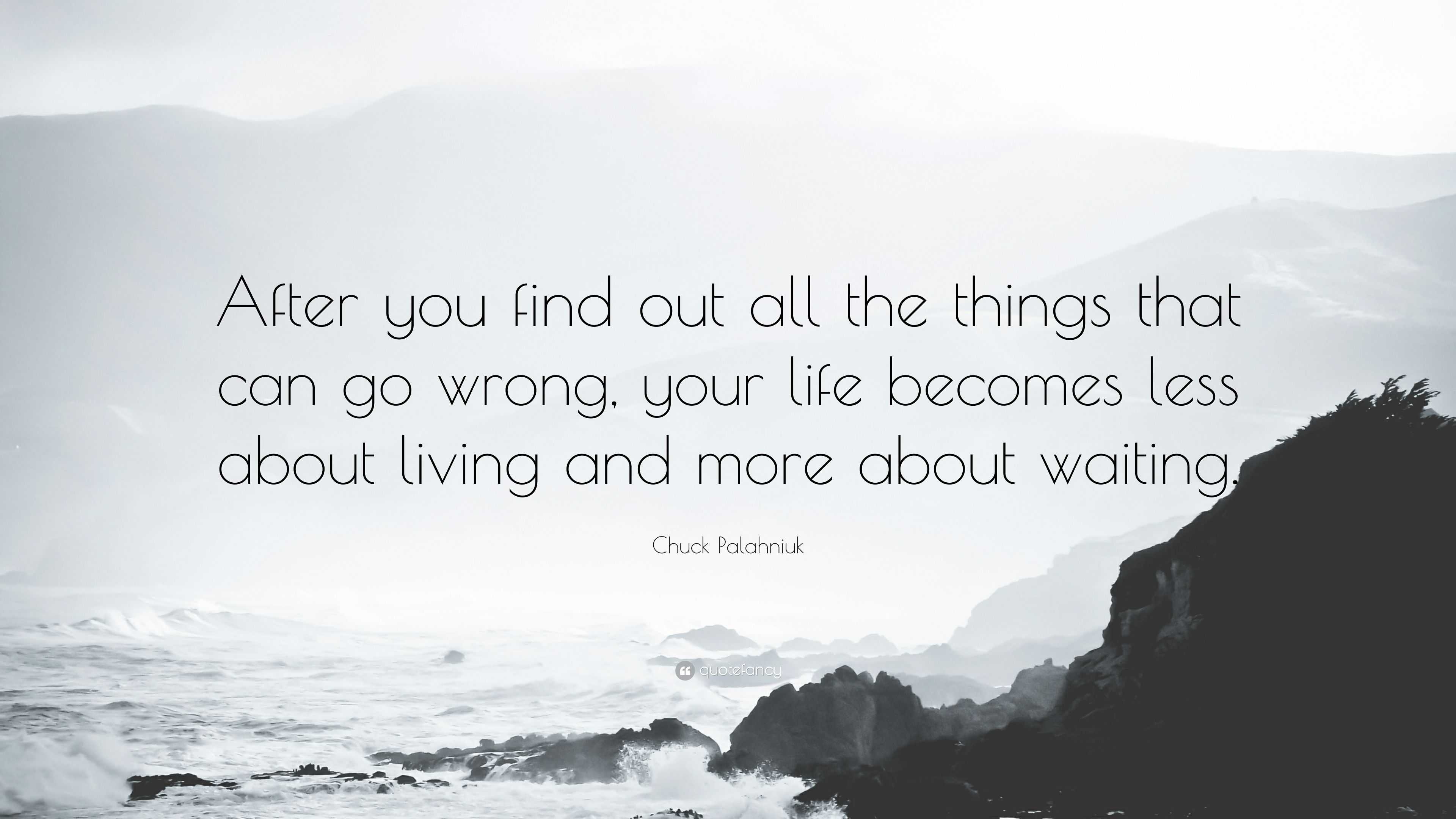 Chuck Palahniuk Quote: “After You Find Out All The Things That Can Go ...