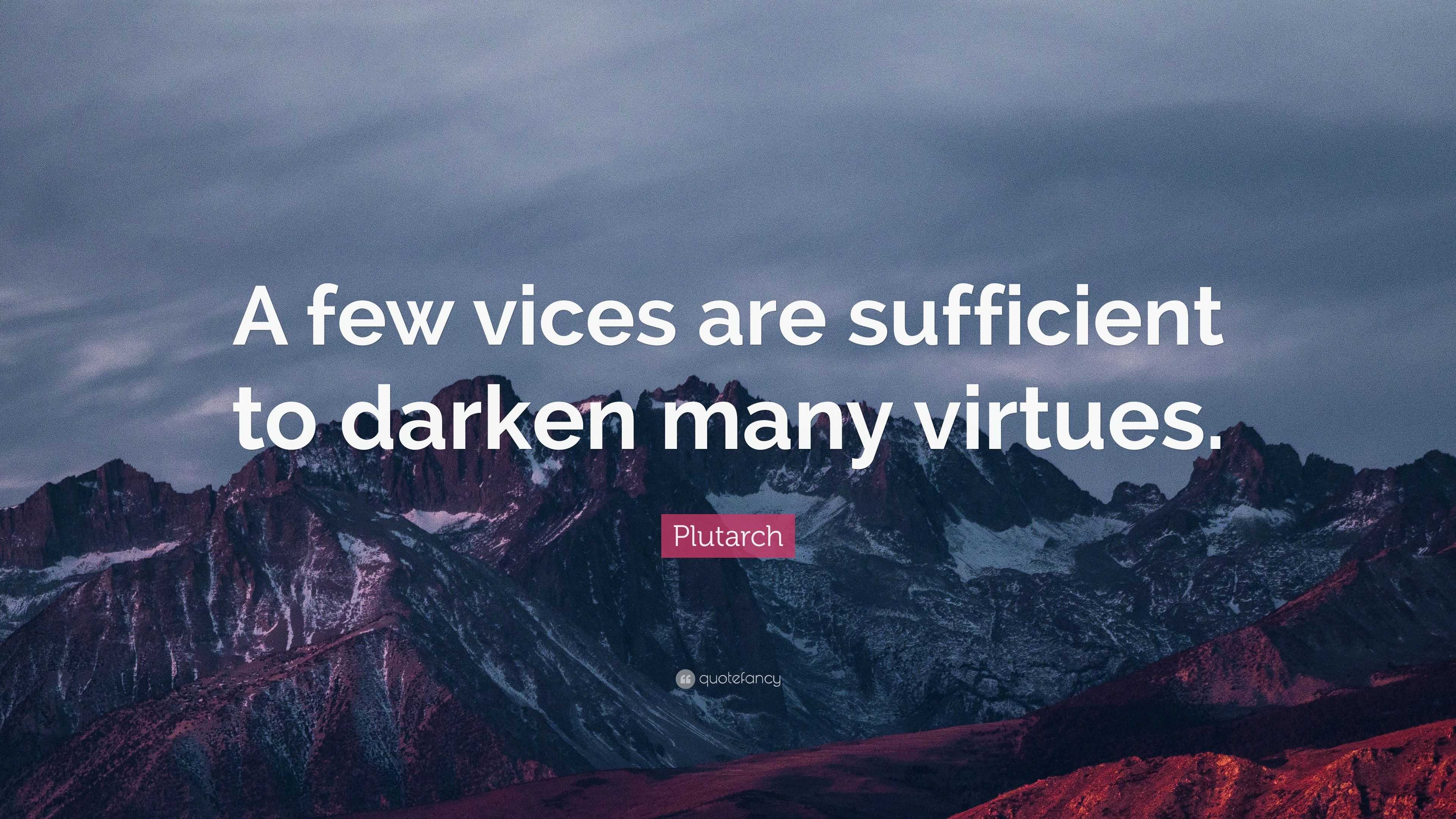 Plutarch Quote: “A few vices are sufficient to darken many virtues.”