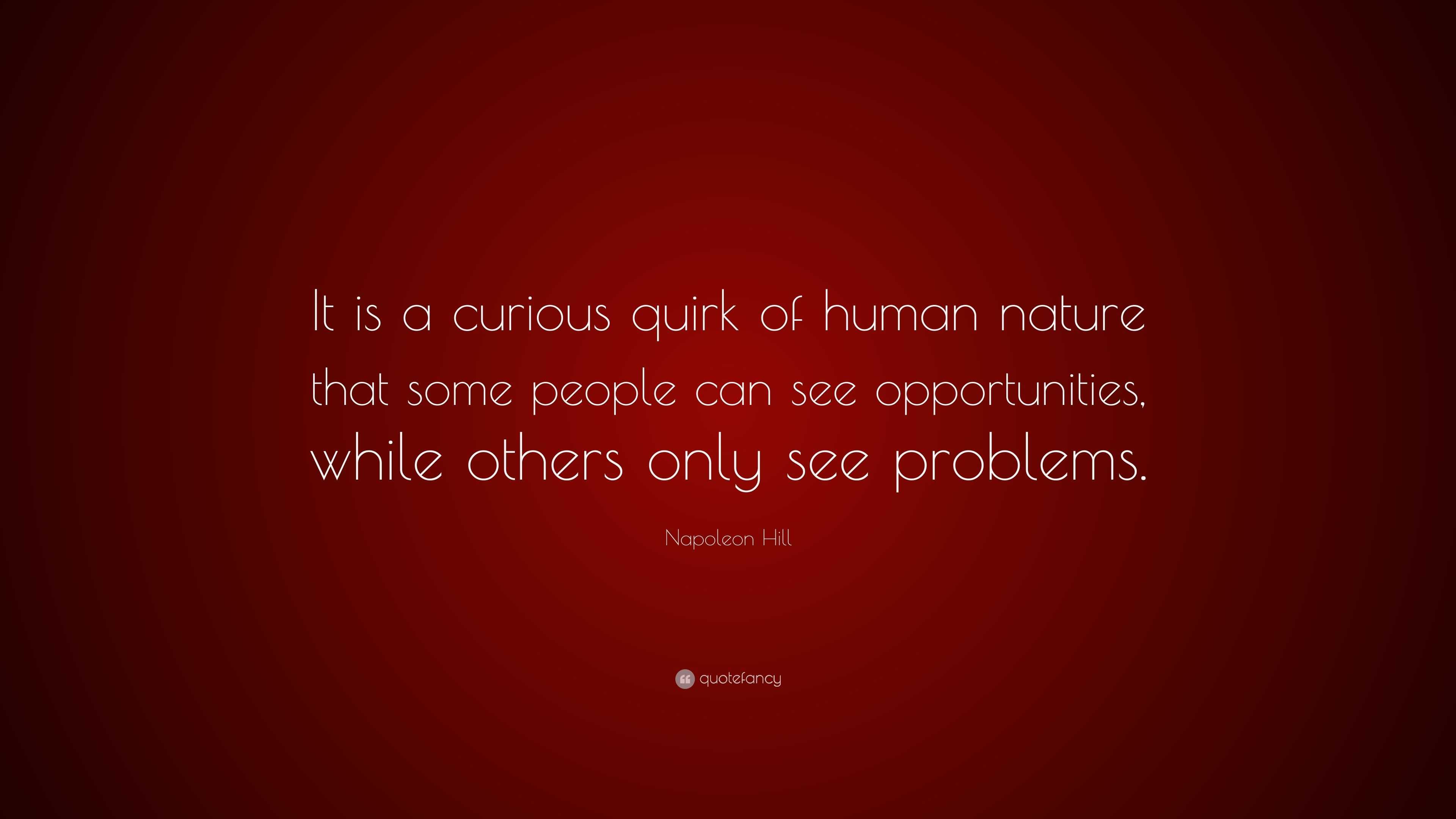 Napoleon Hill Quote: “It is a curious quirk of human nature that some ...