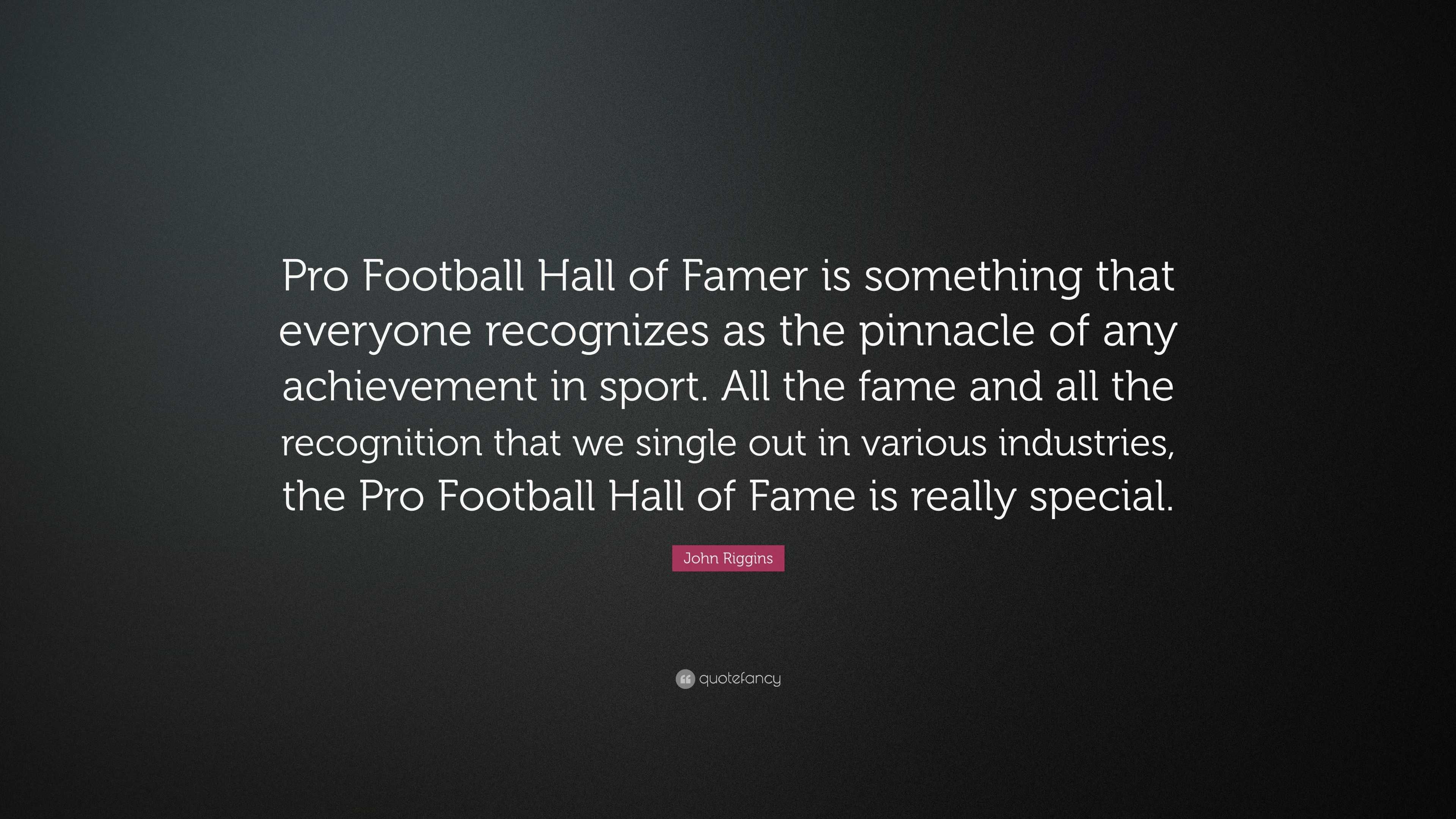 John Riggins Quote: “Pro Football Hall of Famer is something that everyone  recognizes as the pinnacle of any achievement in sport. All the fa”