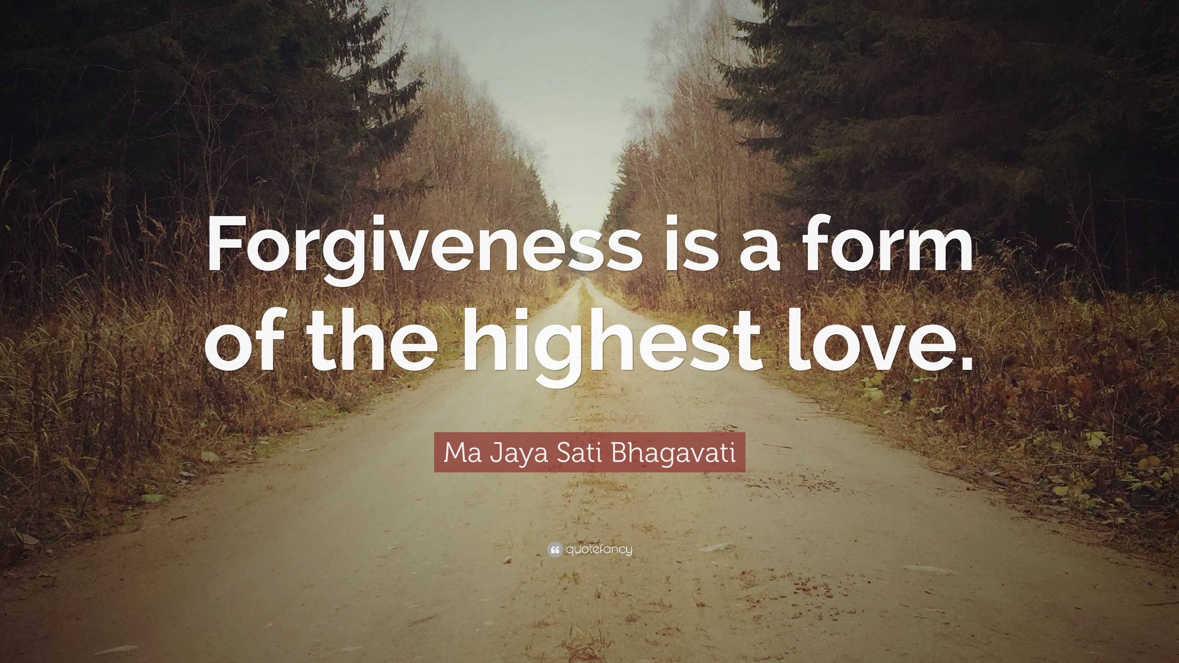 Ma Jaya Sati Bhagavati Quote: “Forgiveness is a form of the highest love.”