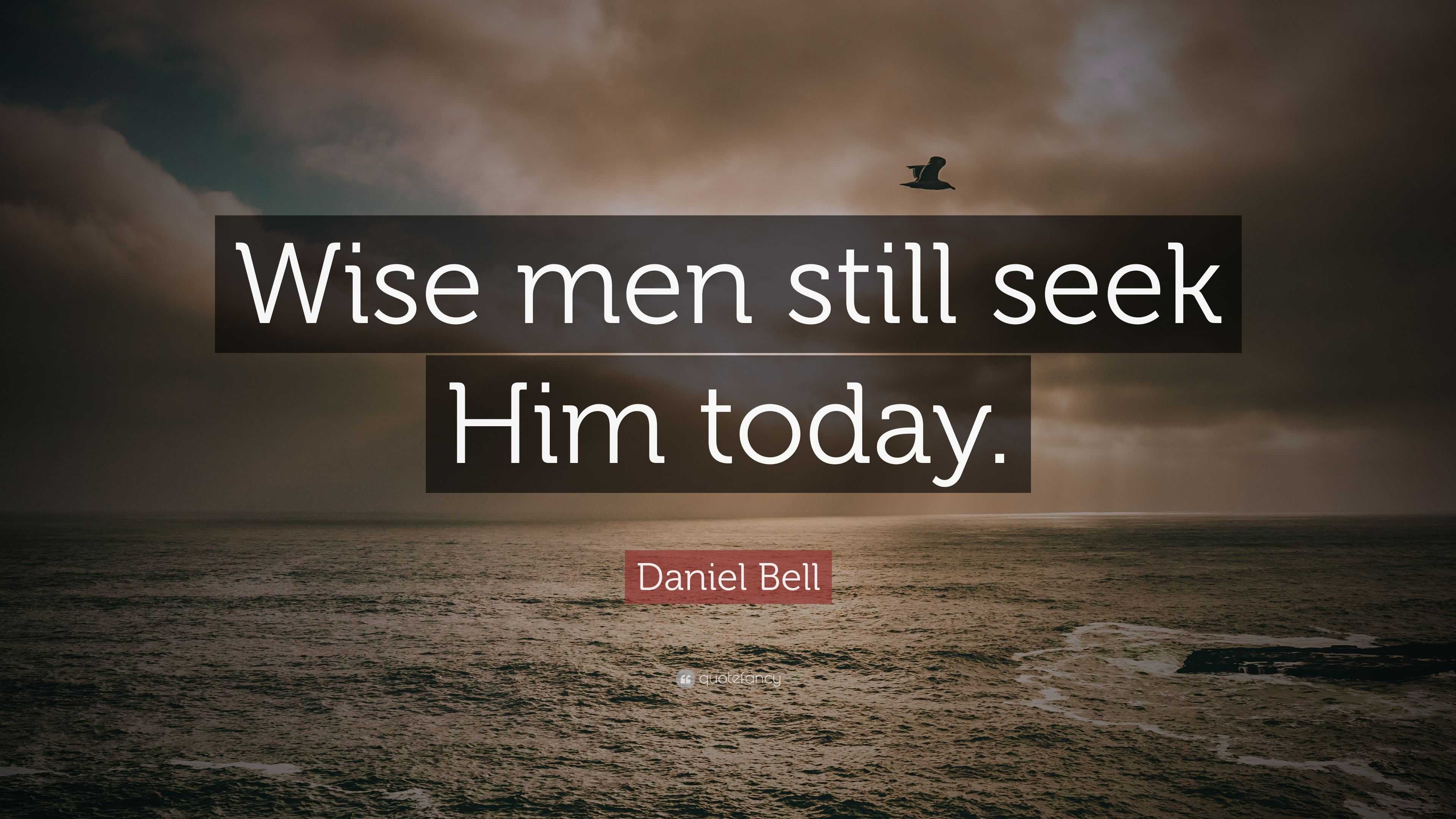 Daniel Bell Quote “Wise men still seek Him today.”