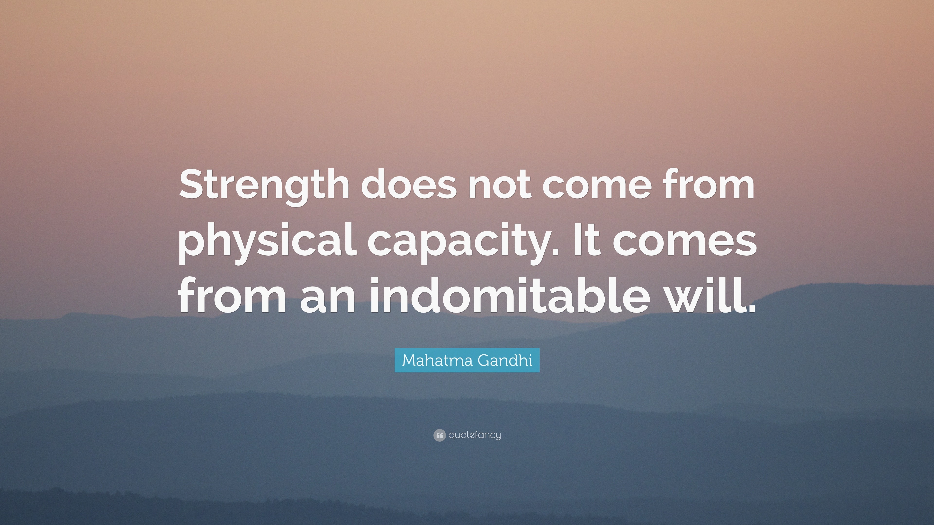 Mahatma Gandhi Quote Strength does not come from 