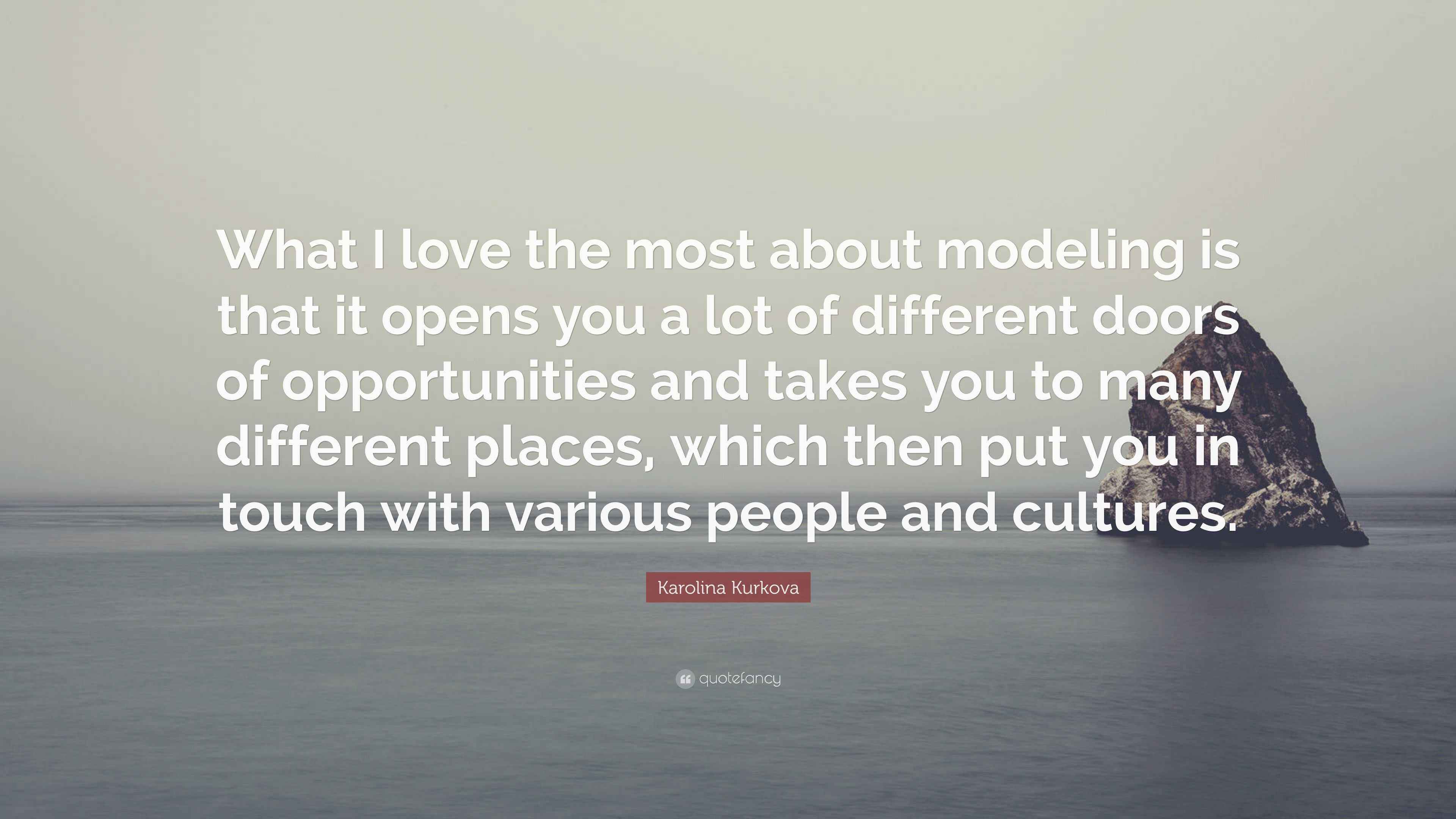 Karolina Kurkova Quote: “What I love the most about modeling is that it ...