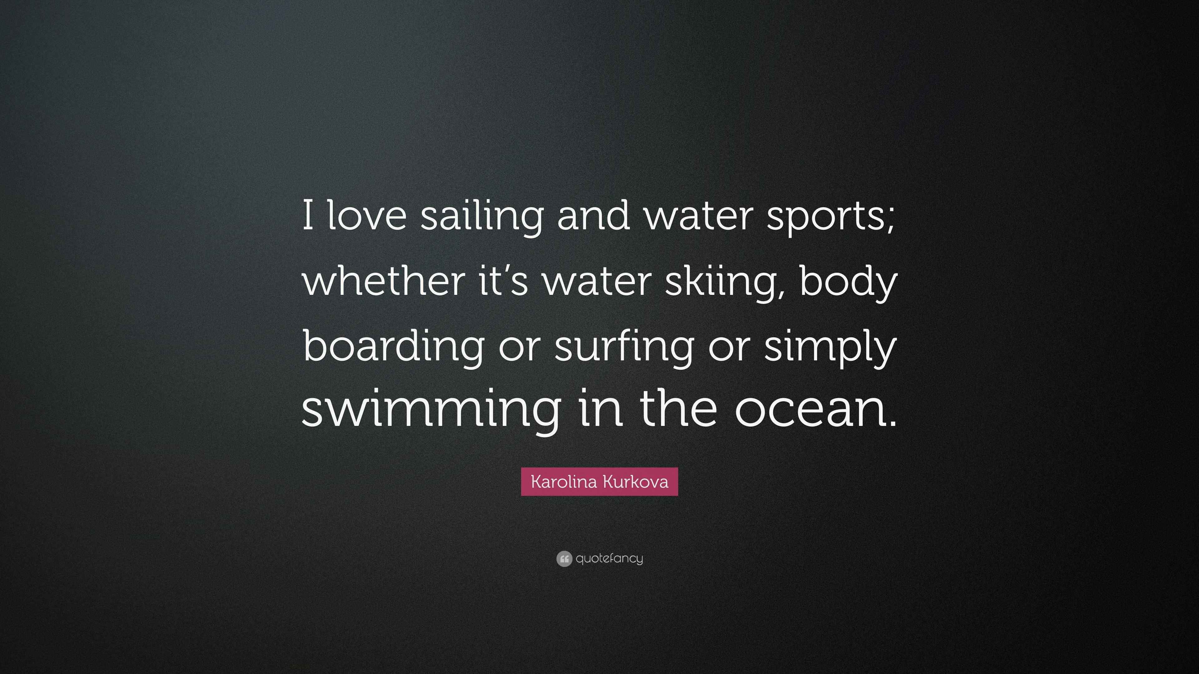 Karolina Kurkova Quote “I love sailing and water sports; whether it’s