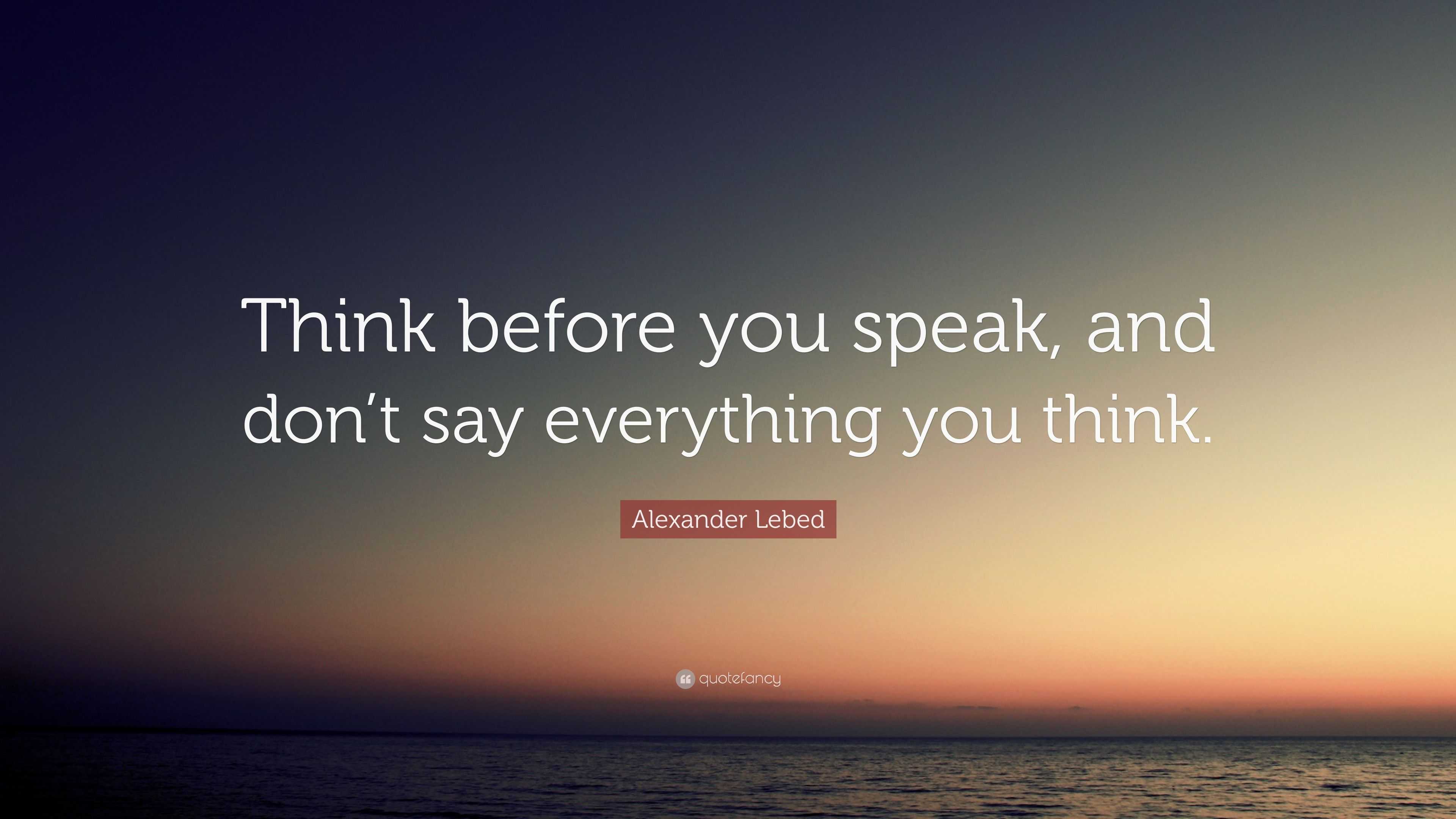 Alexander Lebed Quote: “Think before you speak, and don’t say ...