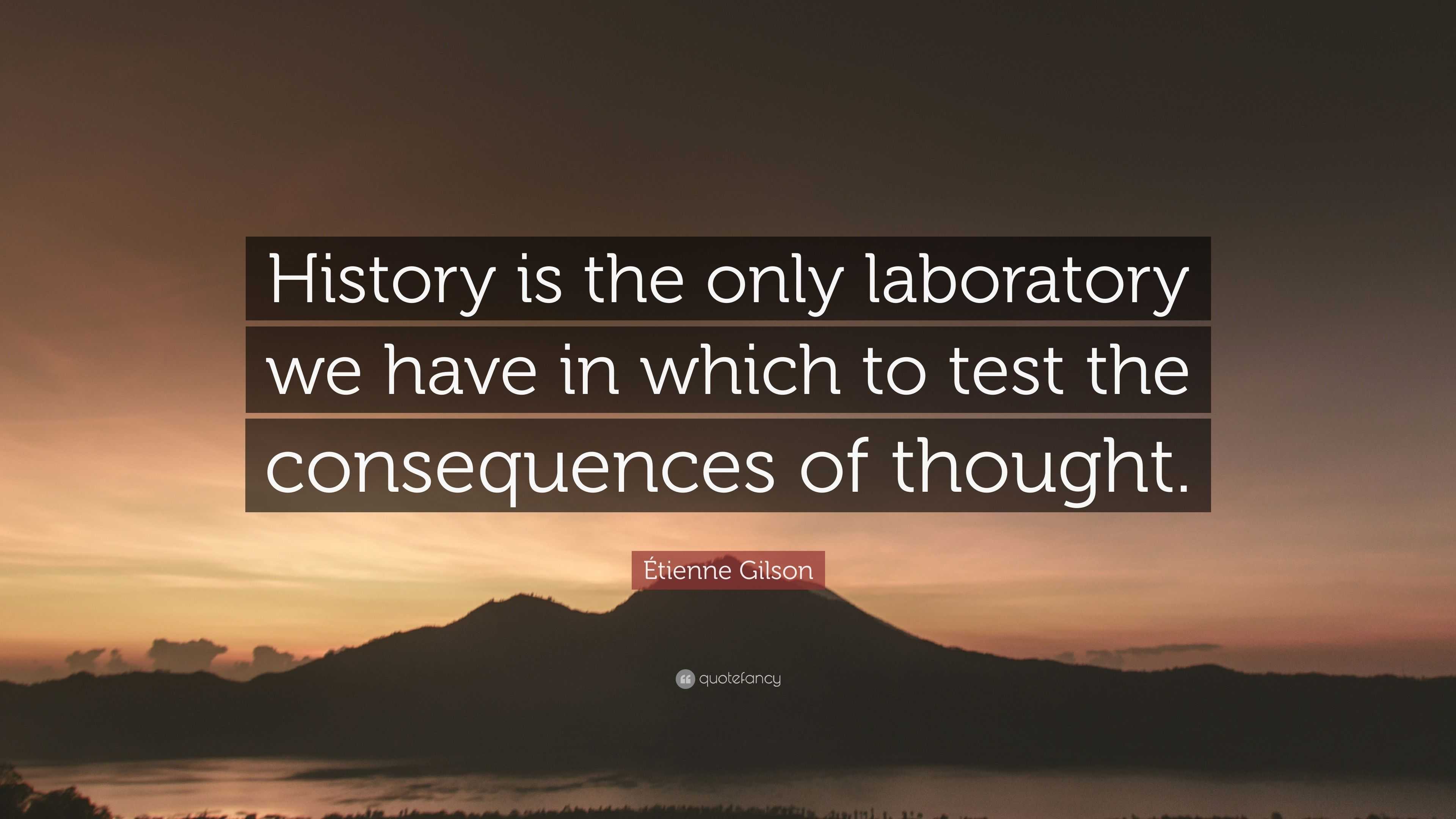 Étienne Gilson Quote: “History is the only laboratory we have in which ...