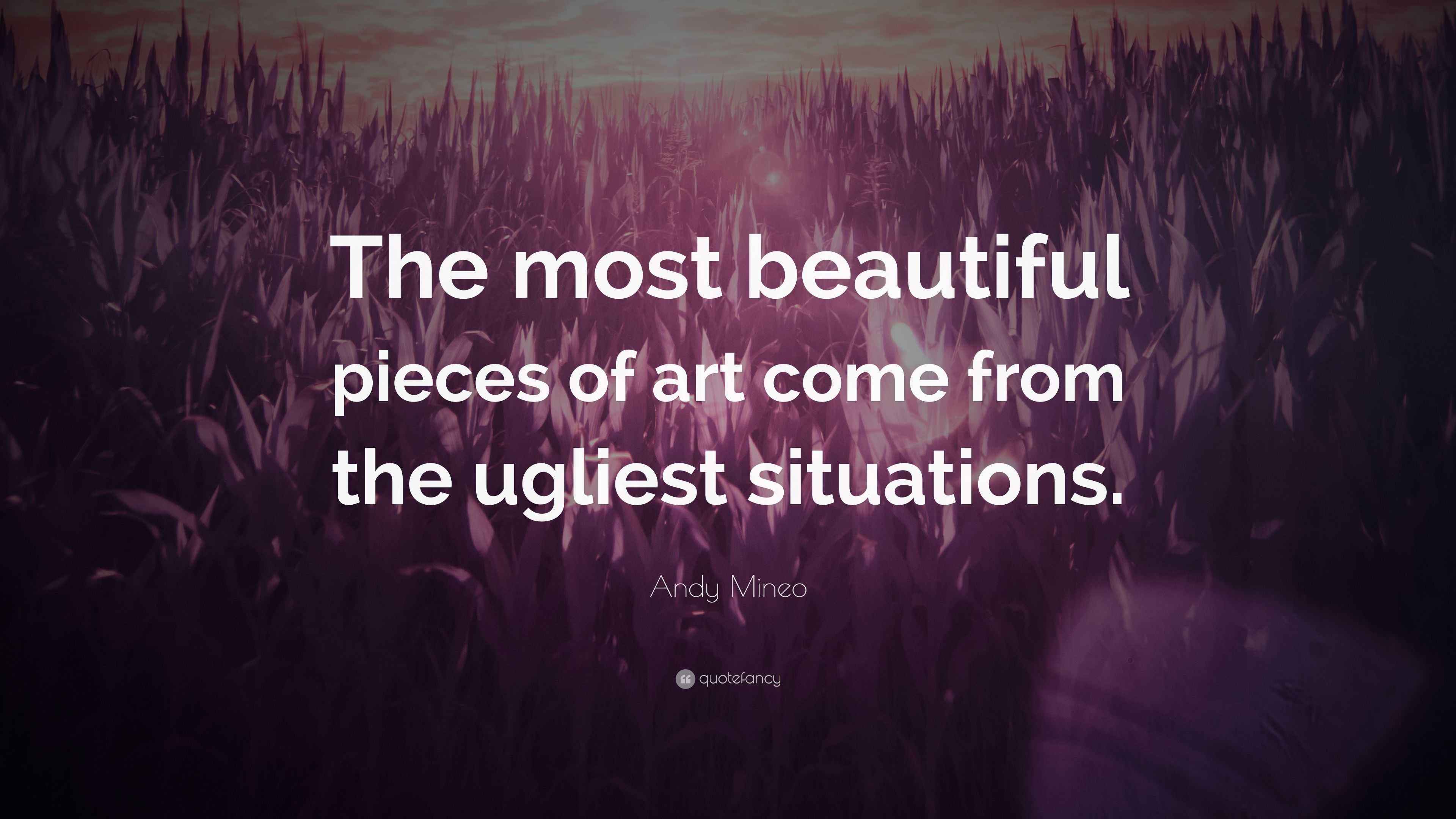 Andy Mineo Quote “The most beautiful pieces of art come from the