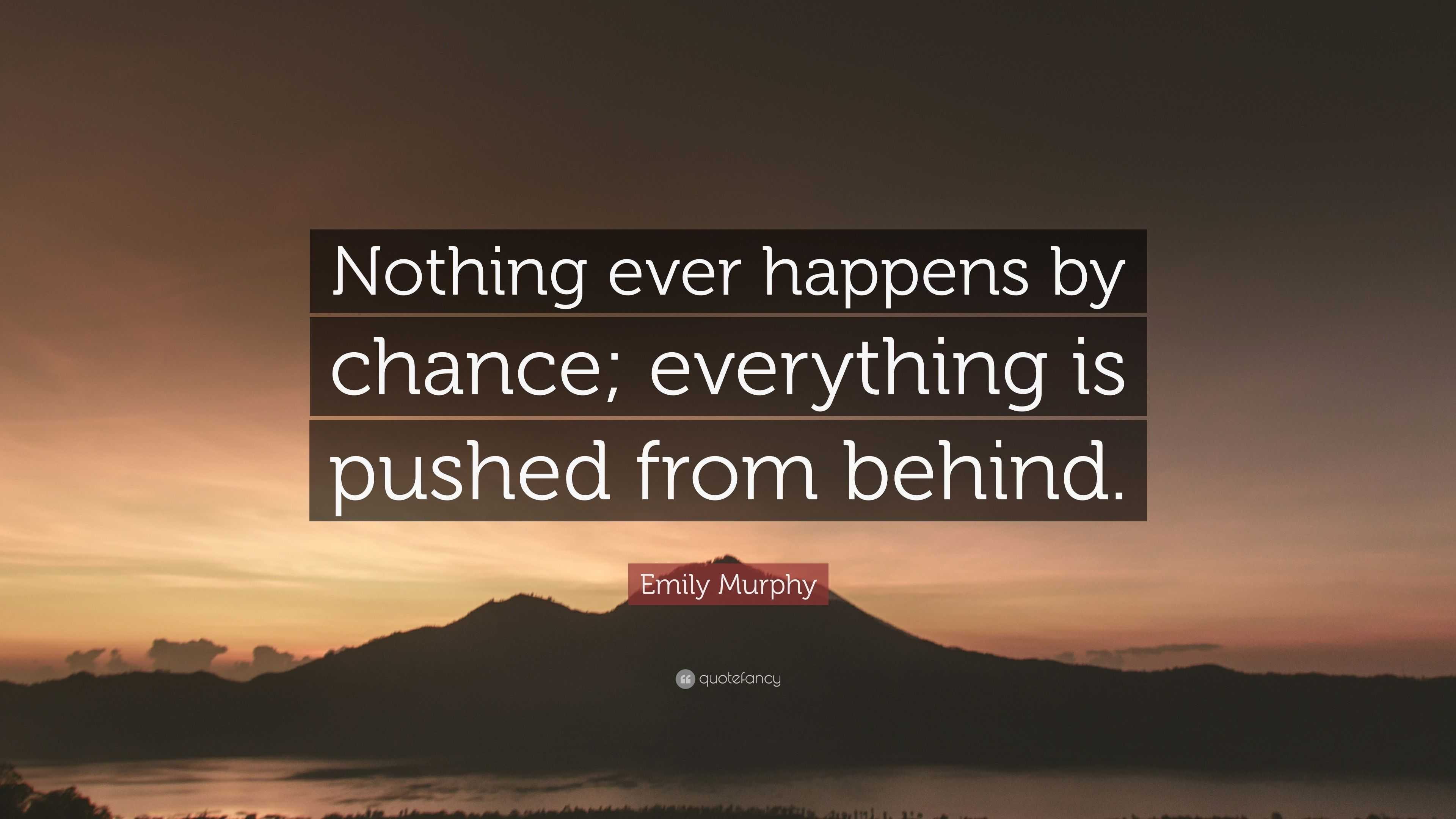 Emily Murphy Quote: “Nothing ever happens by chance; everything is ...