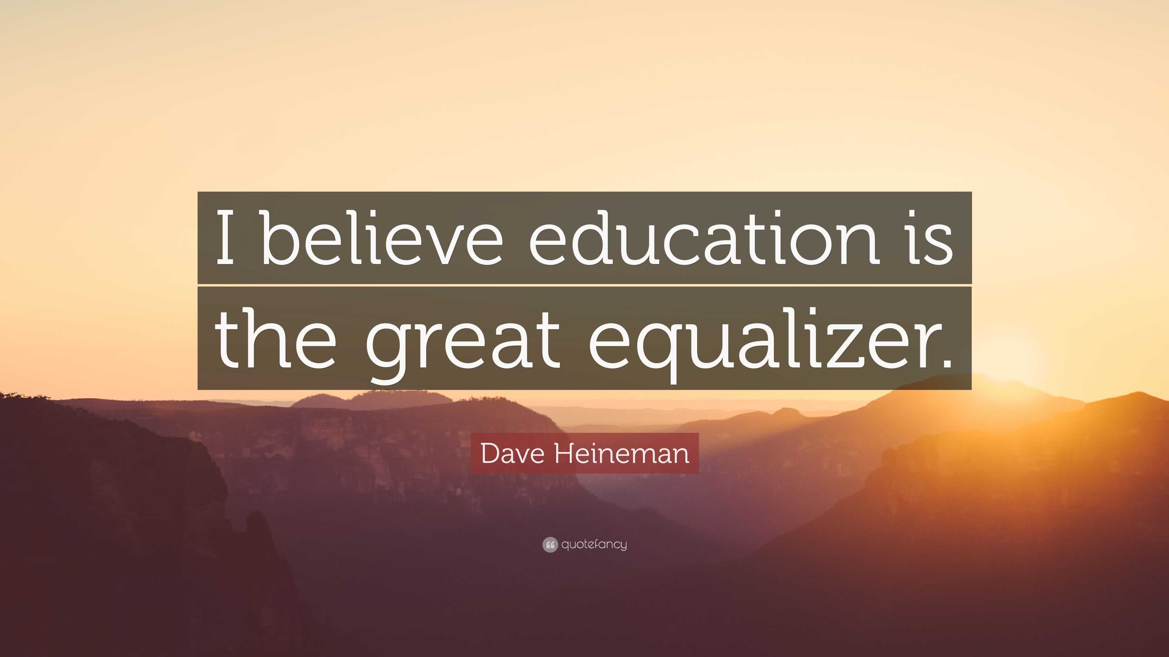 Dave Heineman Quote: “I believe education is the great equalizer.”