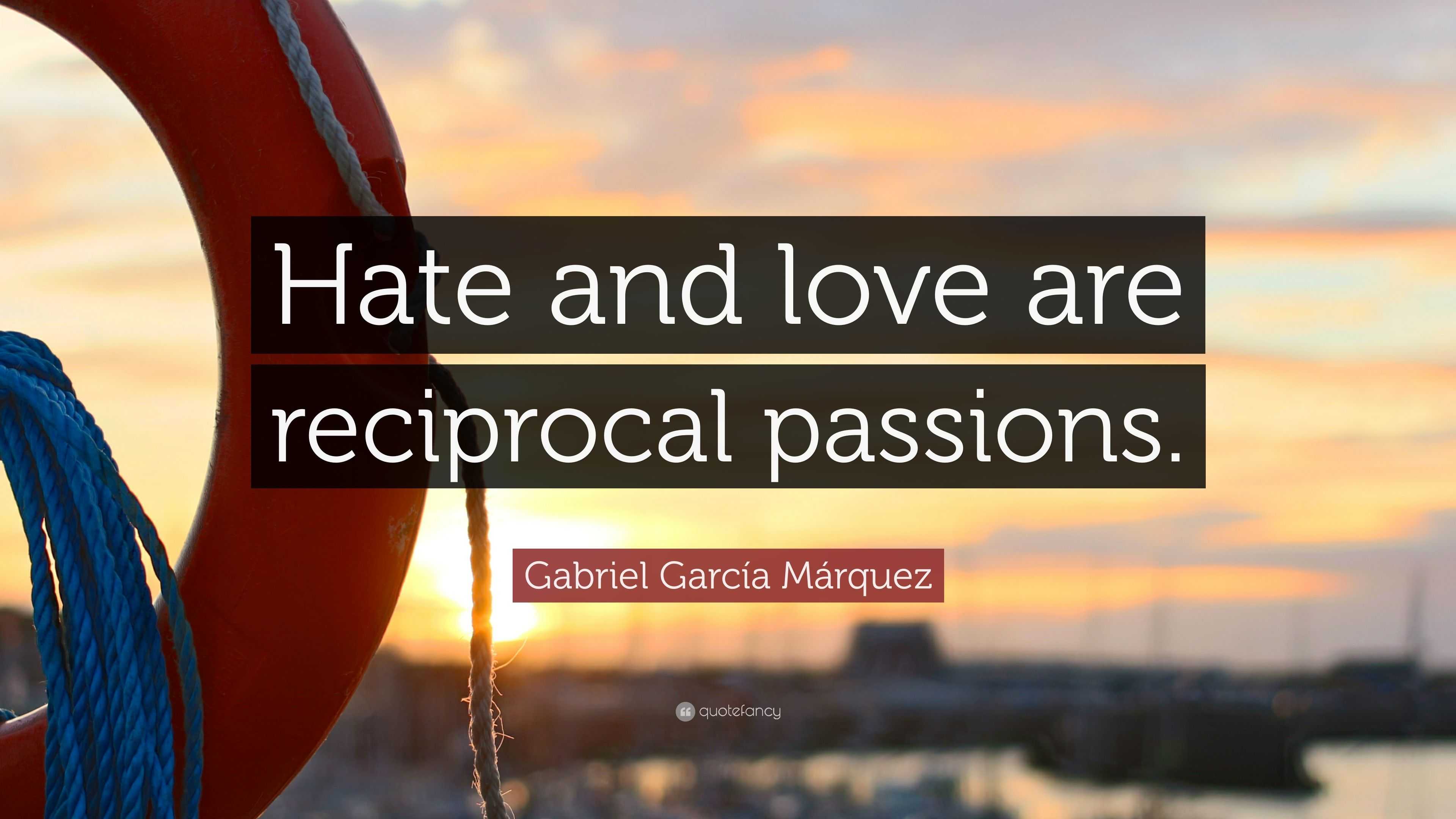 Gabriel Garc­a Márquez Quote “Hate and love are reciprocal passions ”