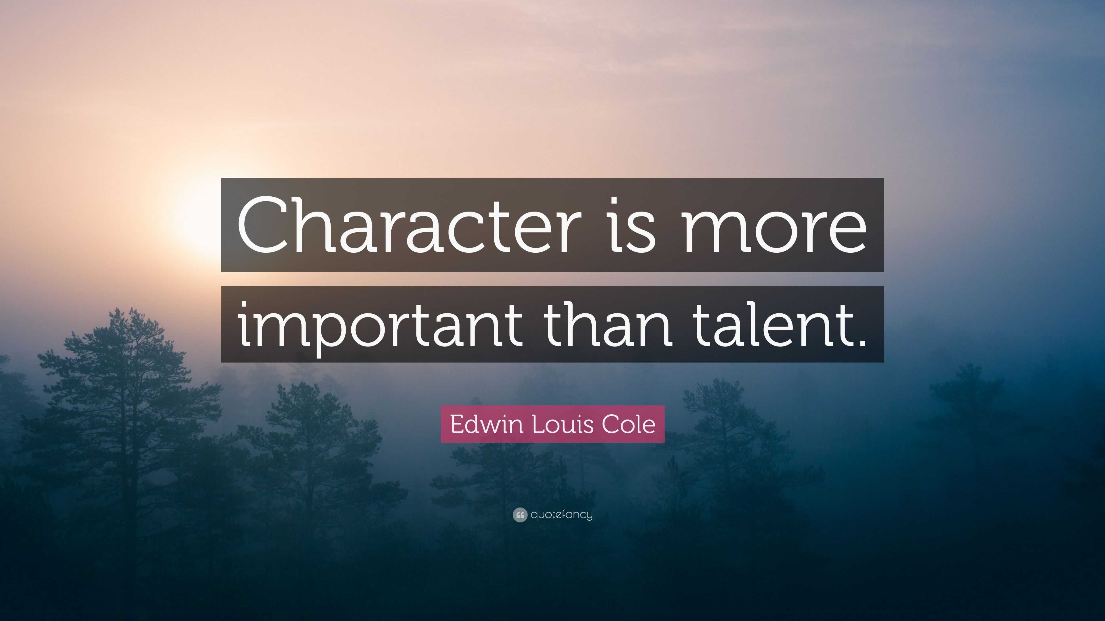 Edwin Louis Cole Quote: “Character is more important than talent.”