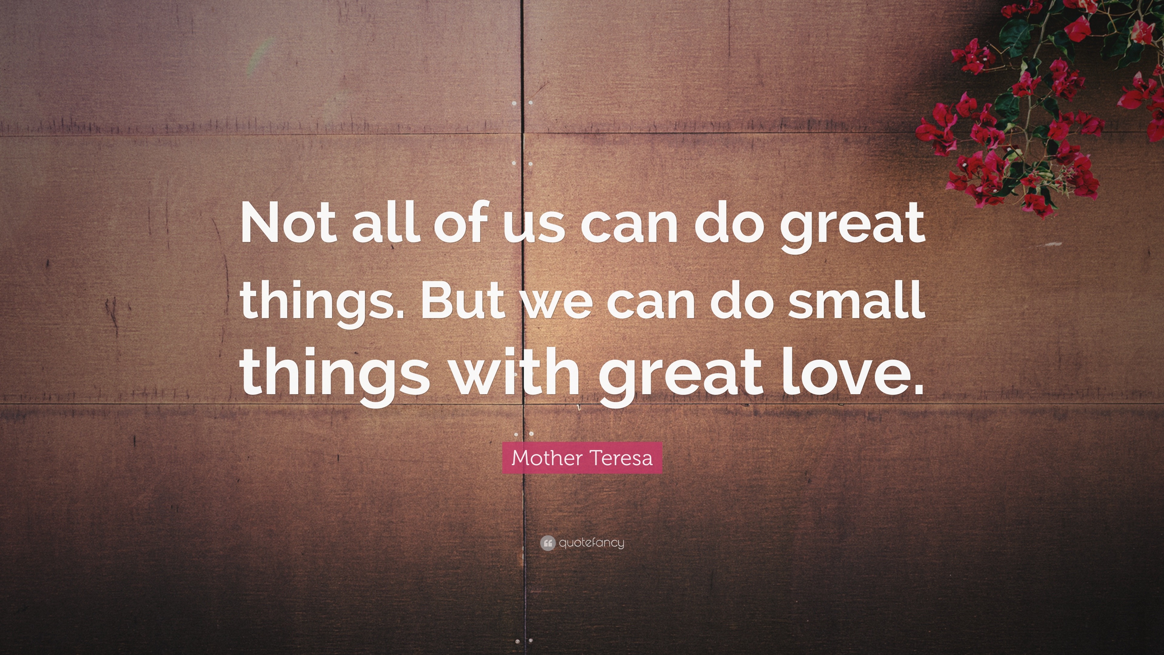 Mother Teresa Quote: “Not all of us can do great things. But we can do