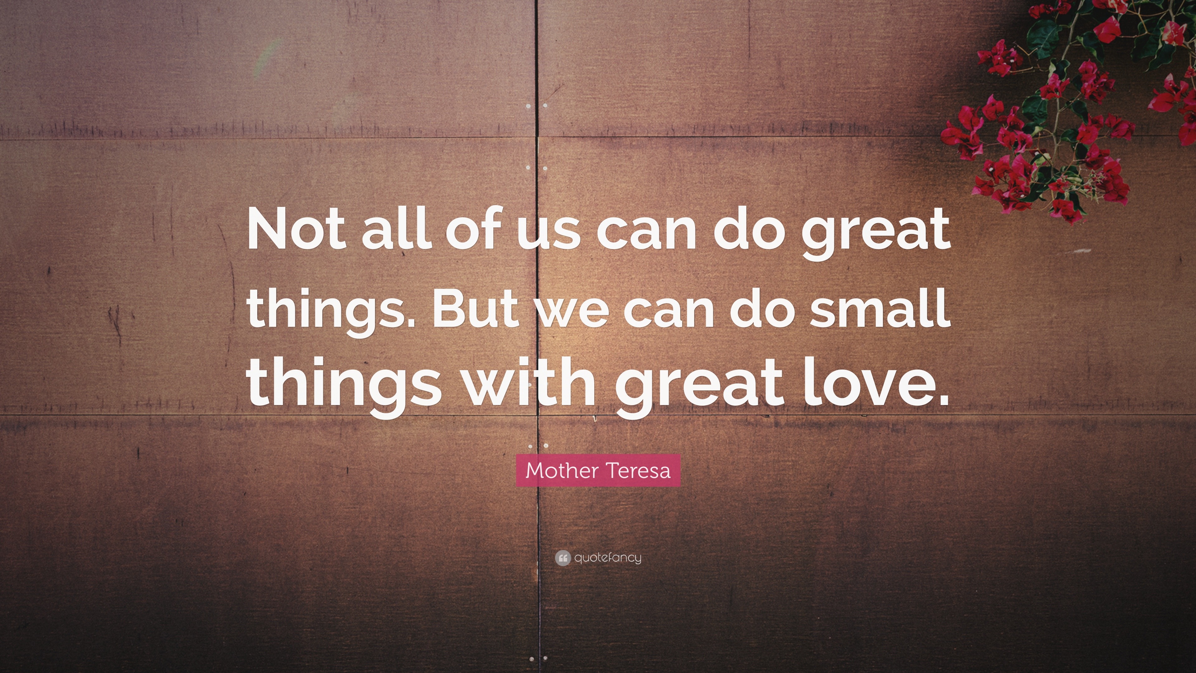 Mother Teresa Quote Not All Of Us Can Do Great Things But We Can Do 