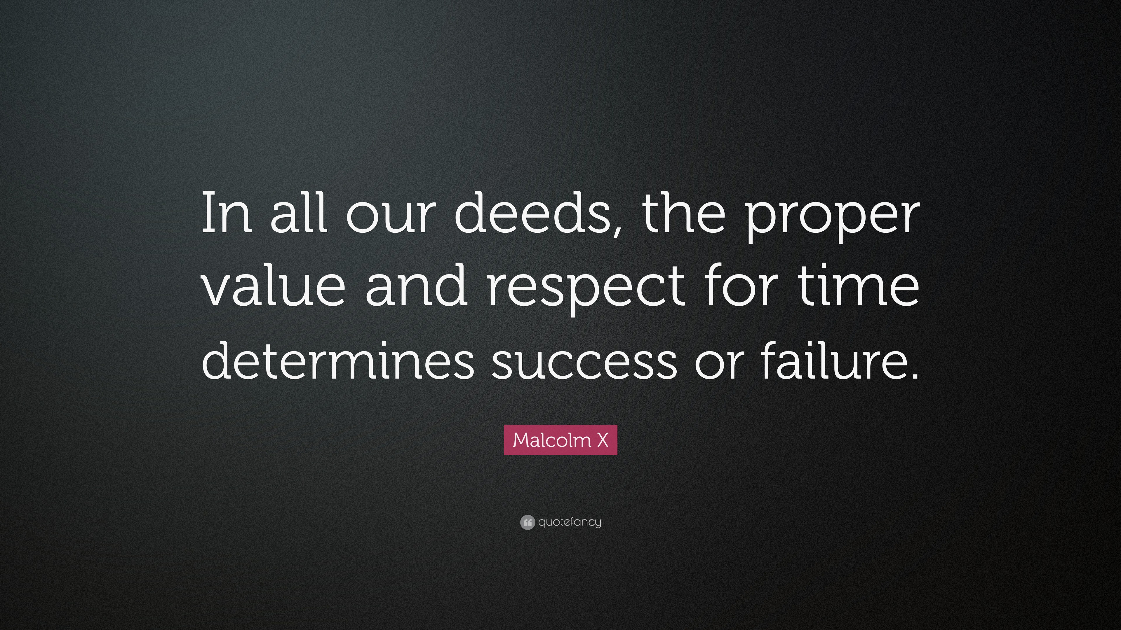 Malcolm X Quote: “In all our deeds, the proper value and respect for ...