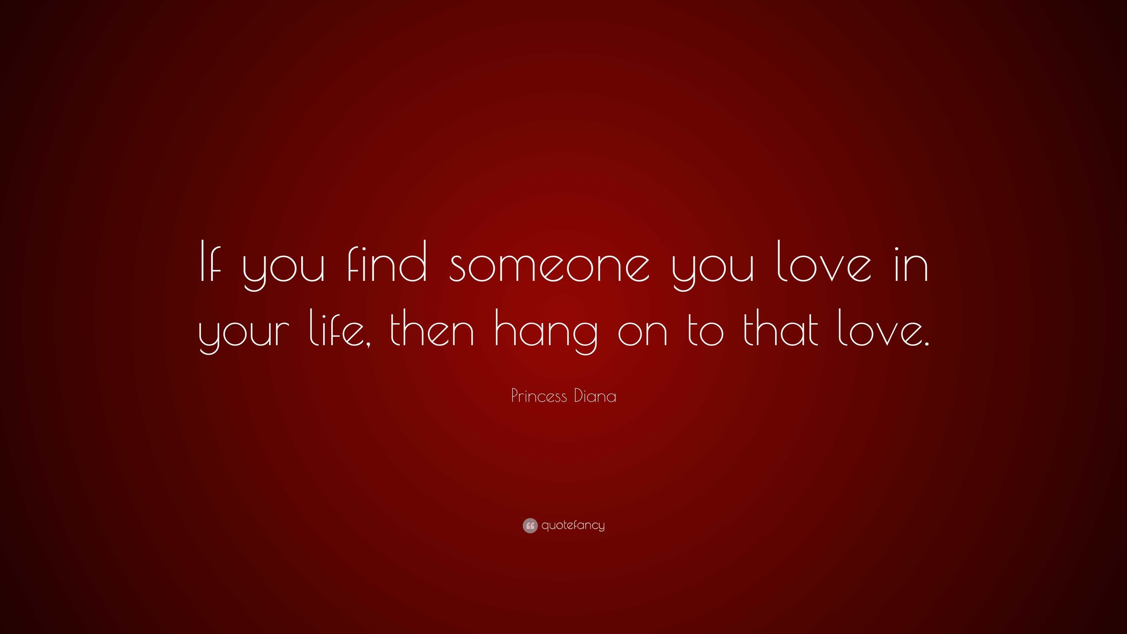 Princess Diana Quote “If you find someone you love in your life then