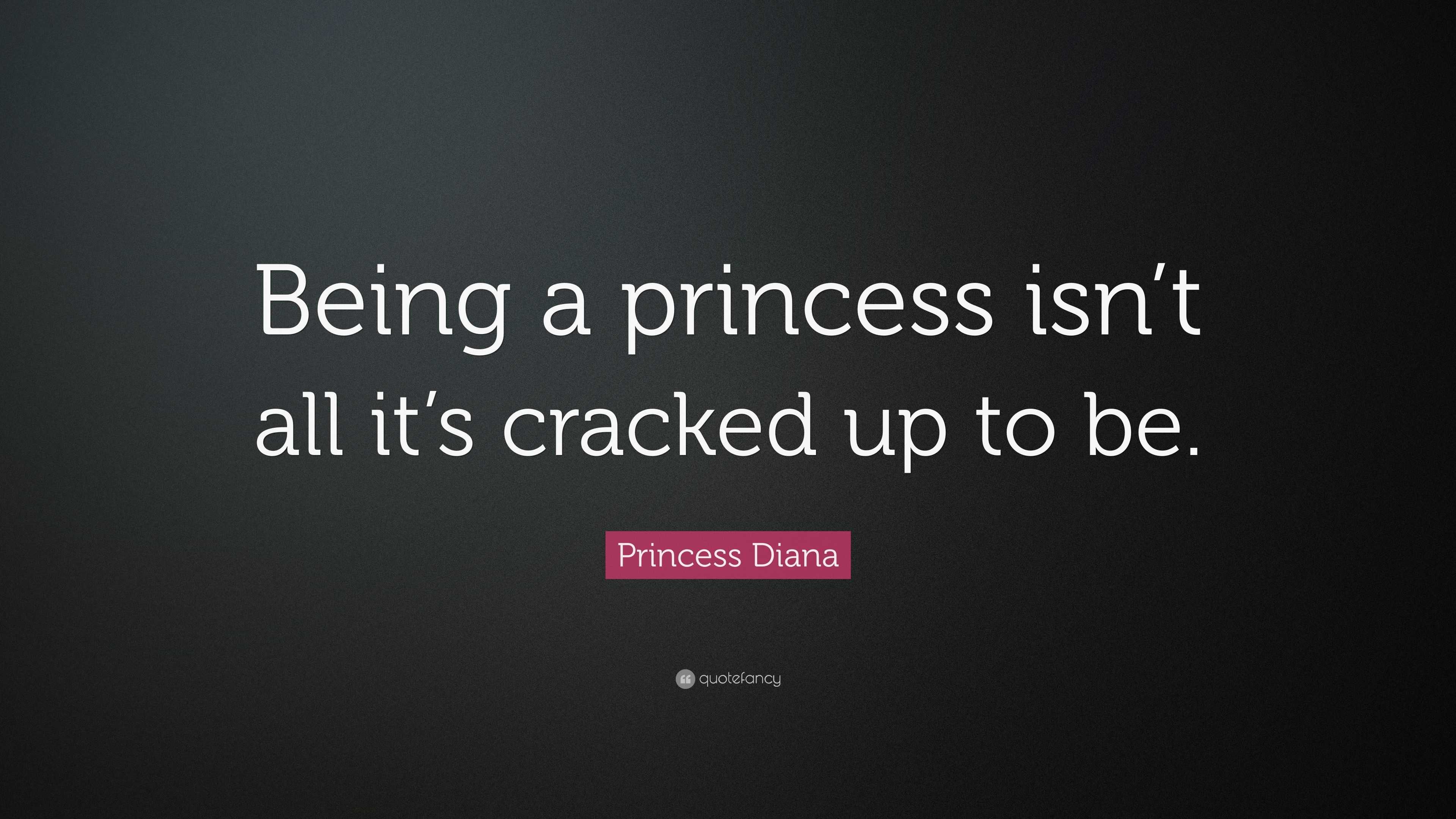 Princess Diana Quote: “Being a princess isn’t all it’s cracked up to be.”