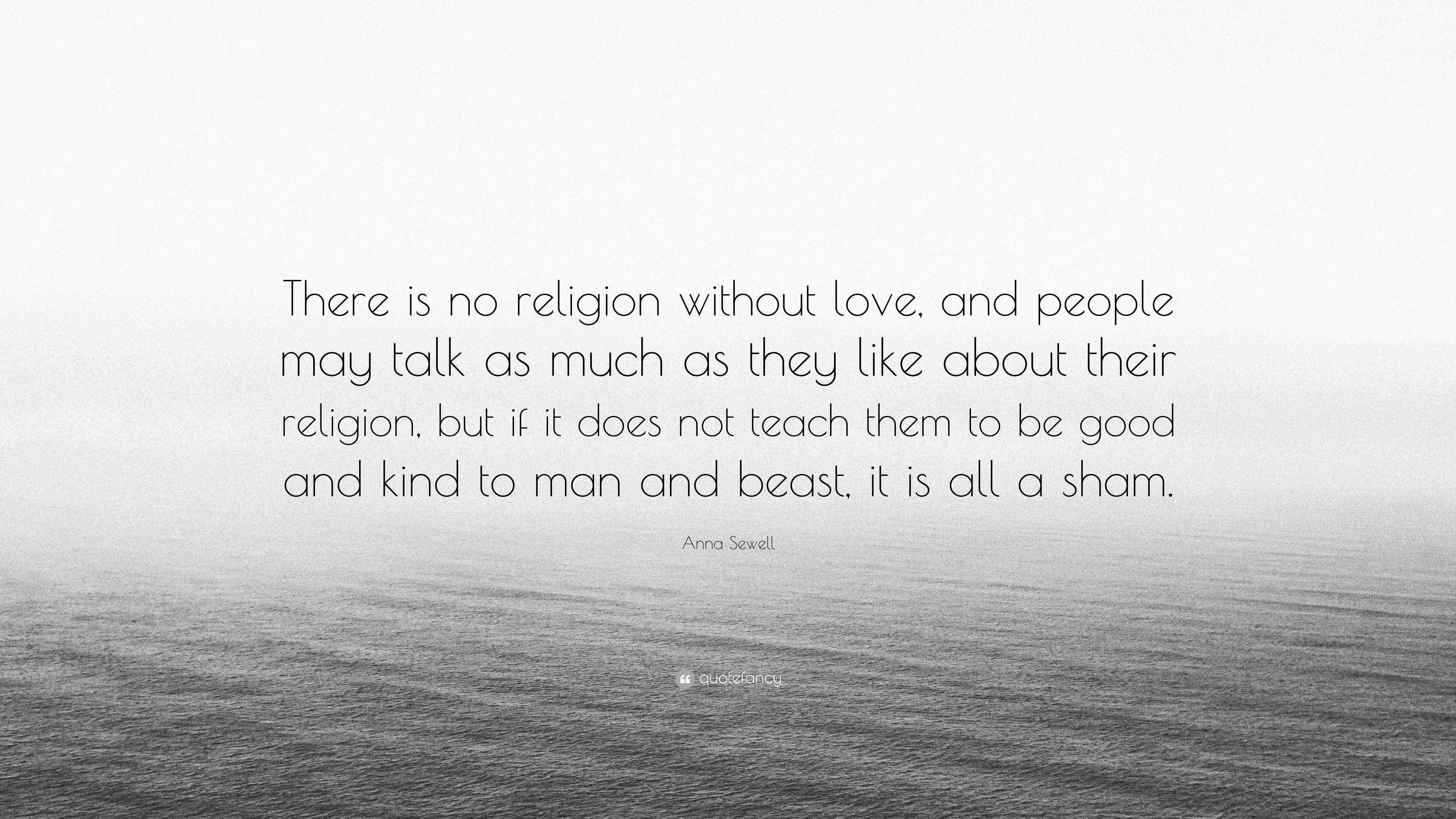 Anna Sewell Quote: “There is no religion without love, and people may