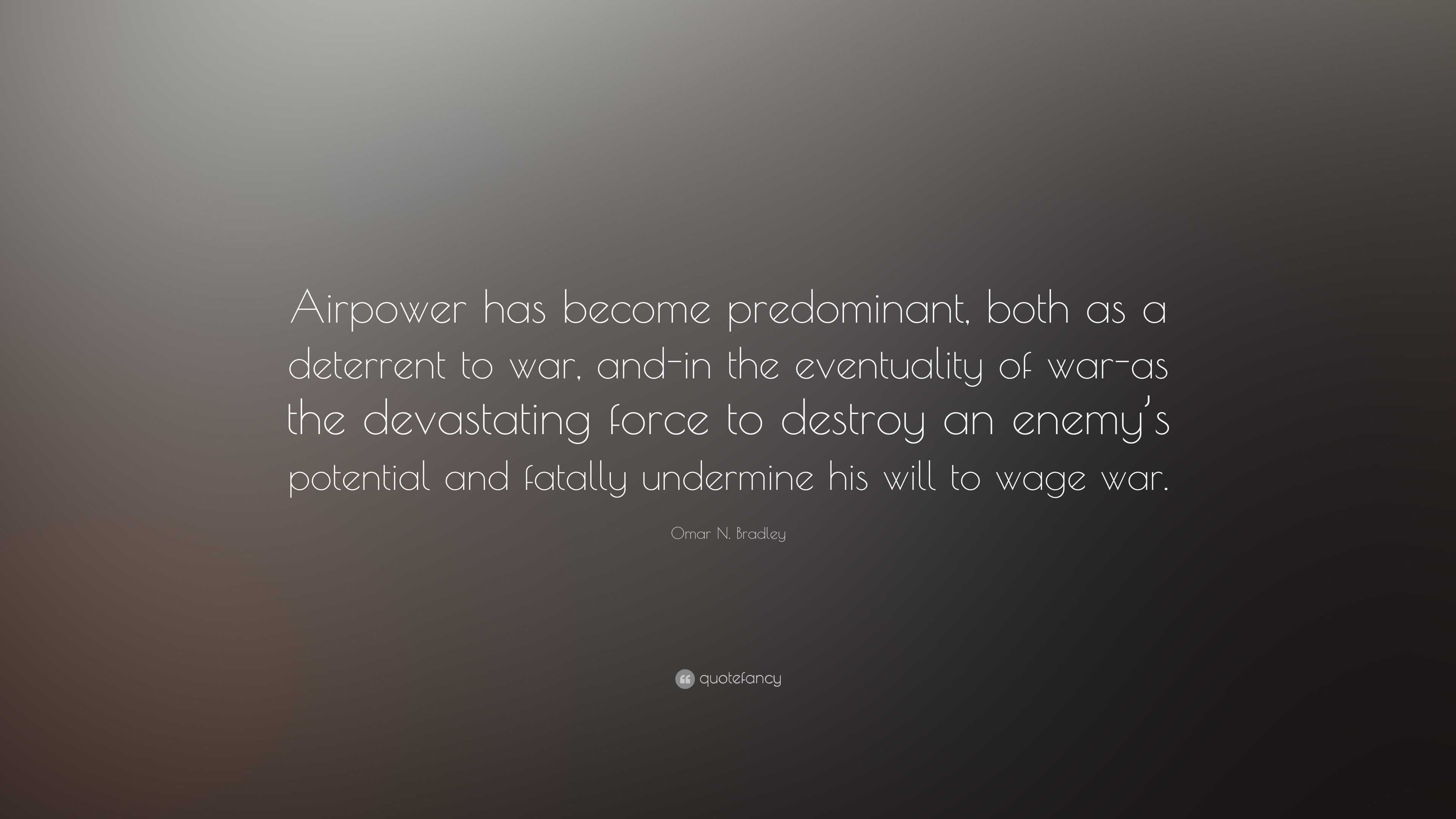 Omar N. Bradley Quote: “Airpower has become predominant, both as a ...