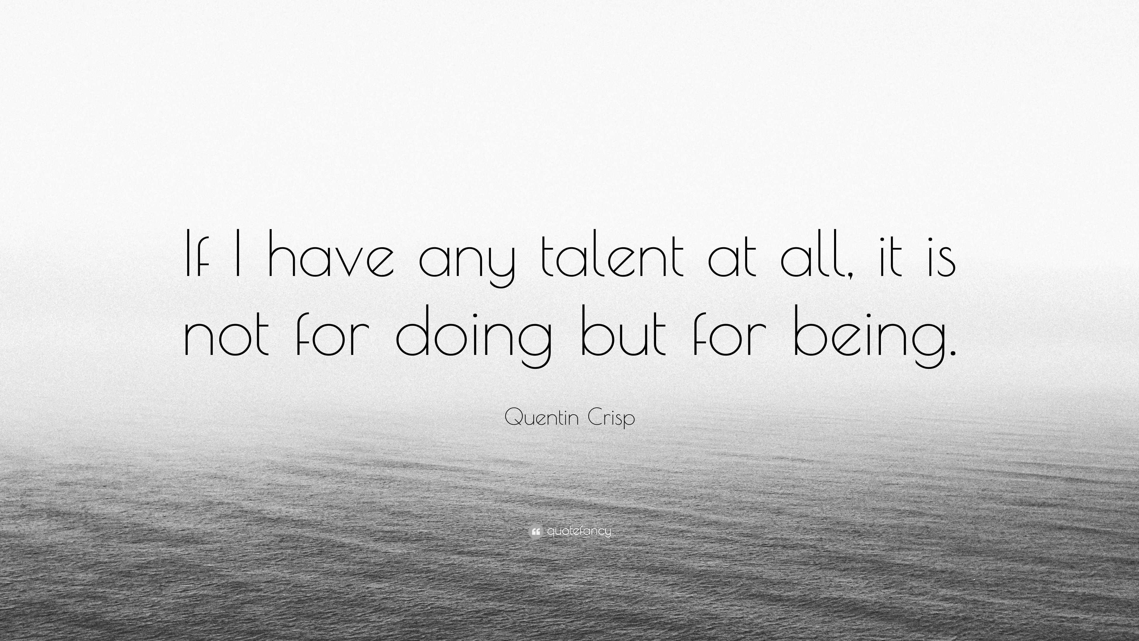 Quentin Crisp Quote “if I Have Any Talent At All It Is Not For Doing