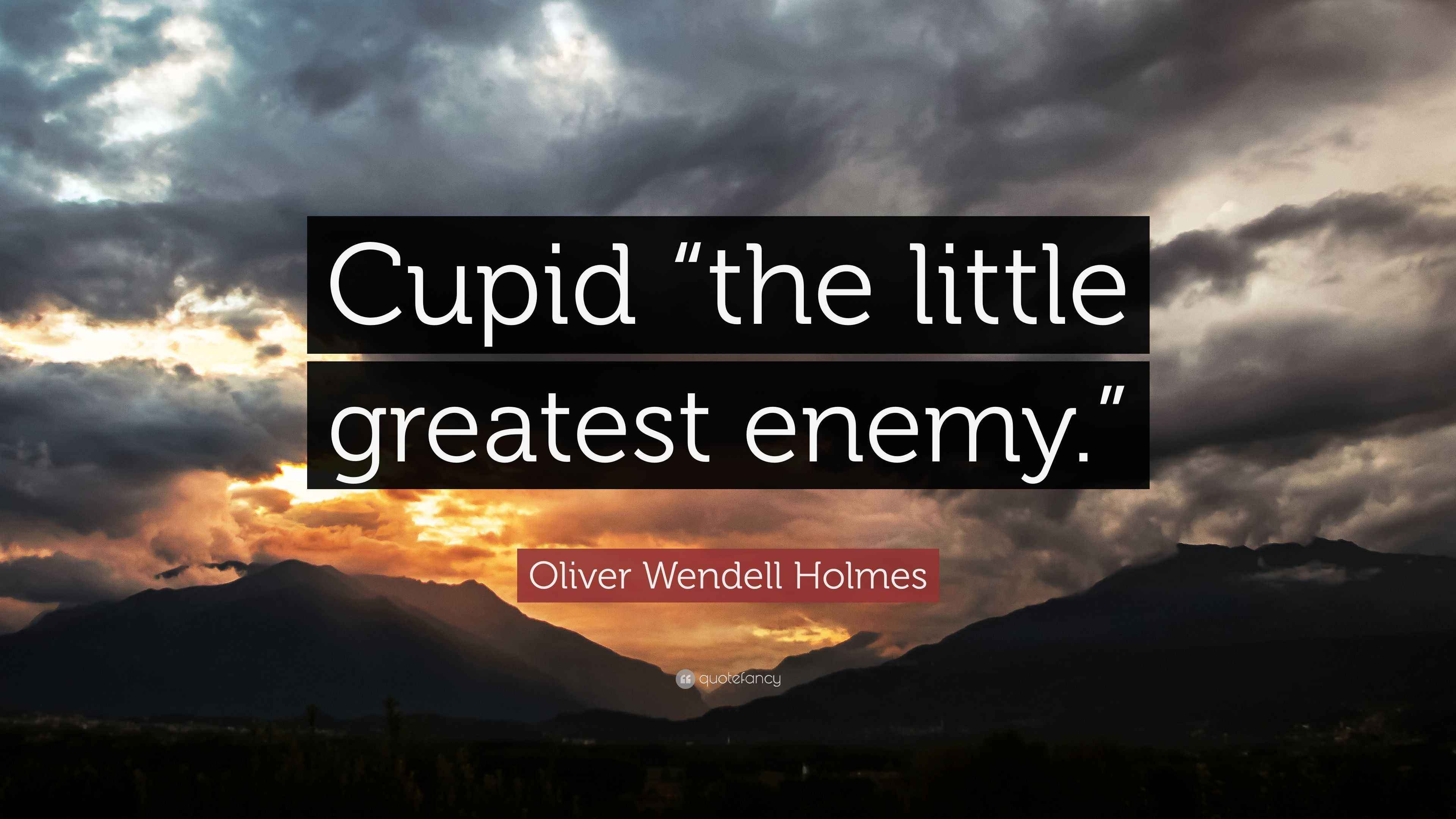Oliver Wendell Holmes Quote “Cupid “the little greatest enemy.””