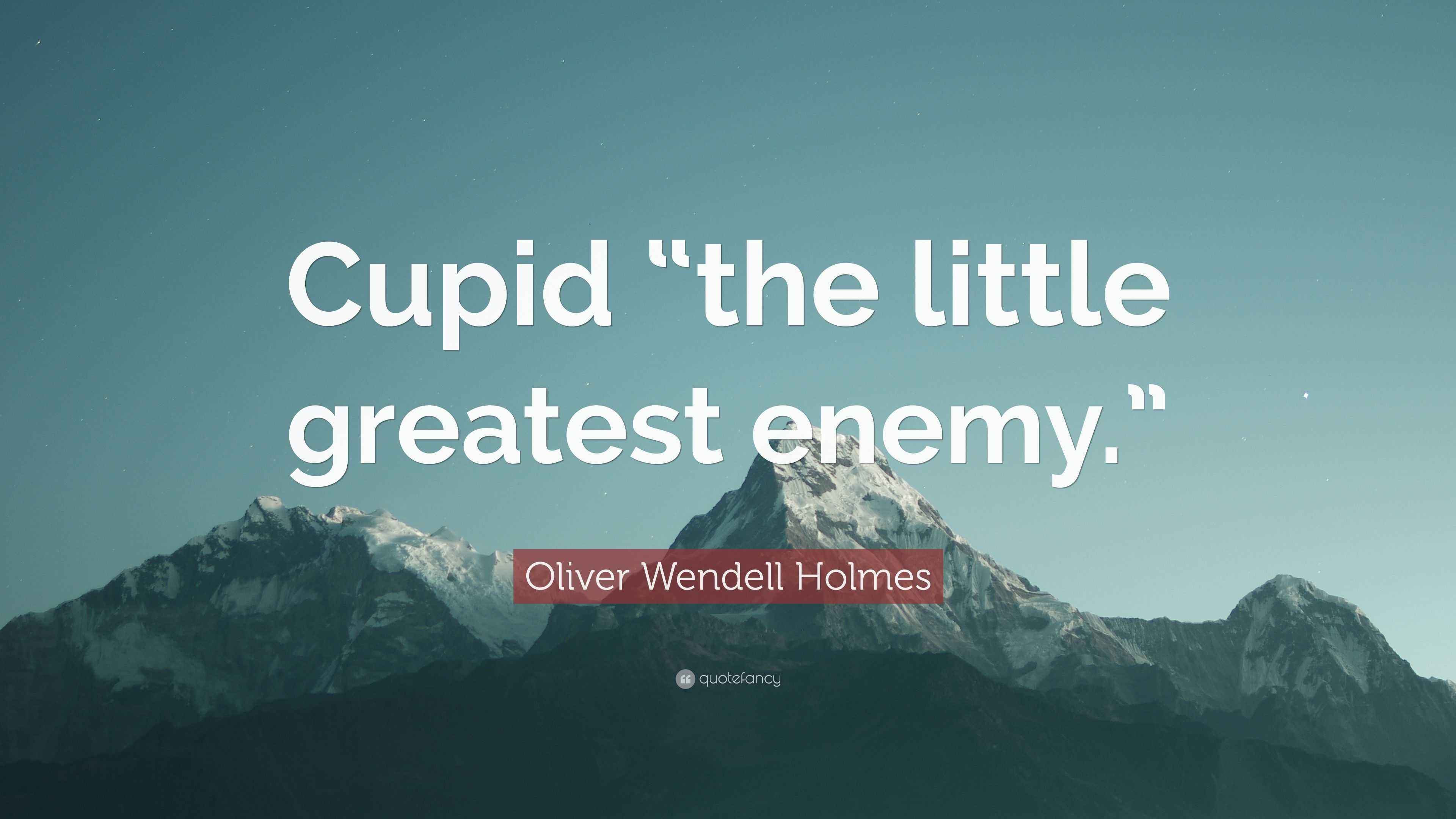 Oliver Wendell Holmes Quote “Cupid “the little greatest enemy.””
