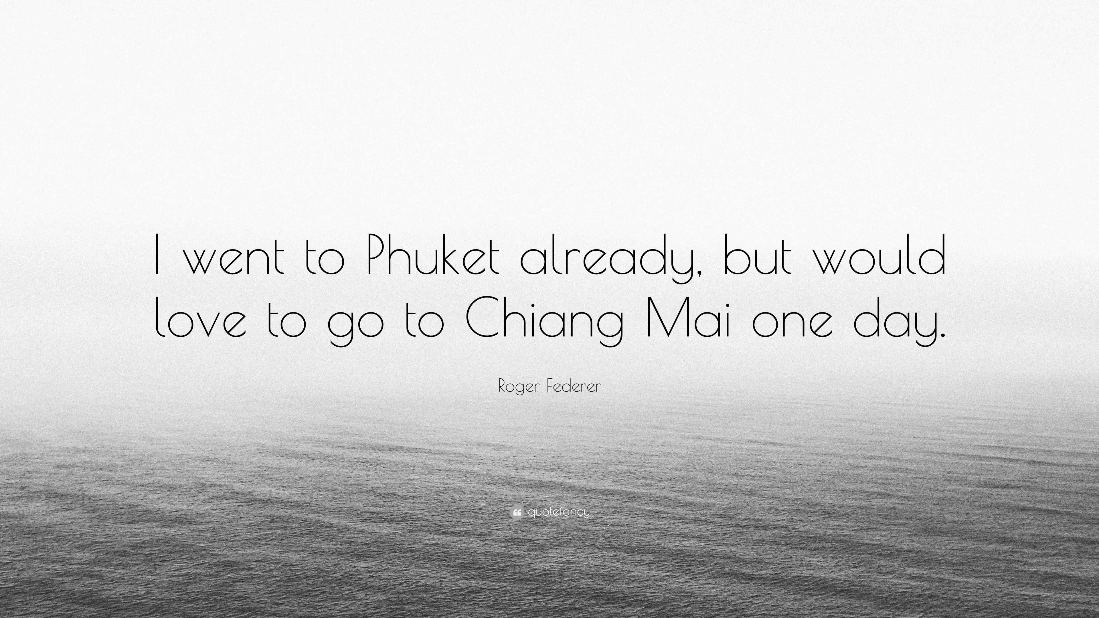 Roger Federer Quote: “I went to Phuket already, but would love to go to  Chiang Mai