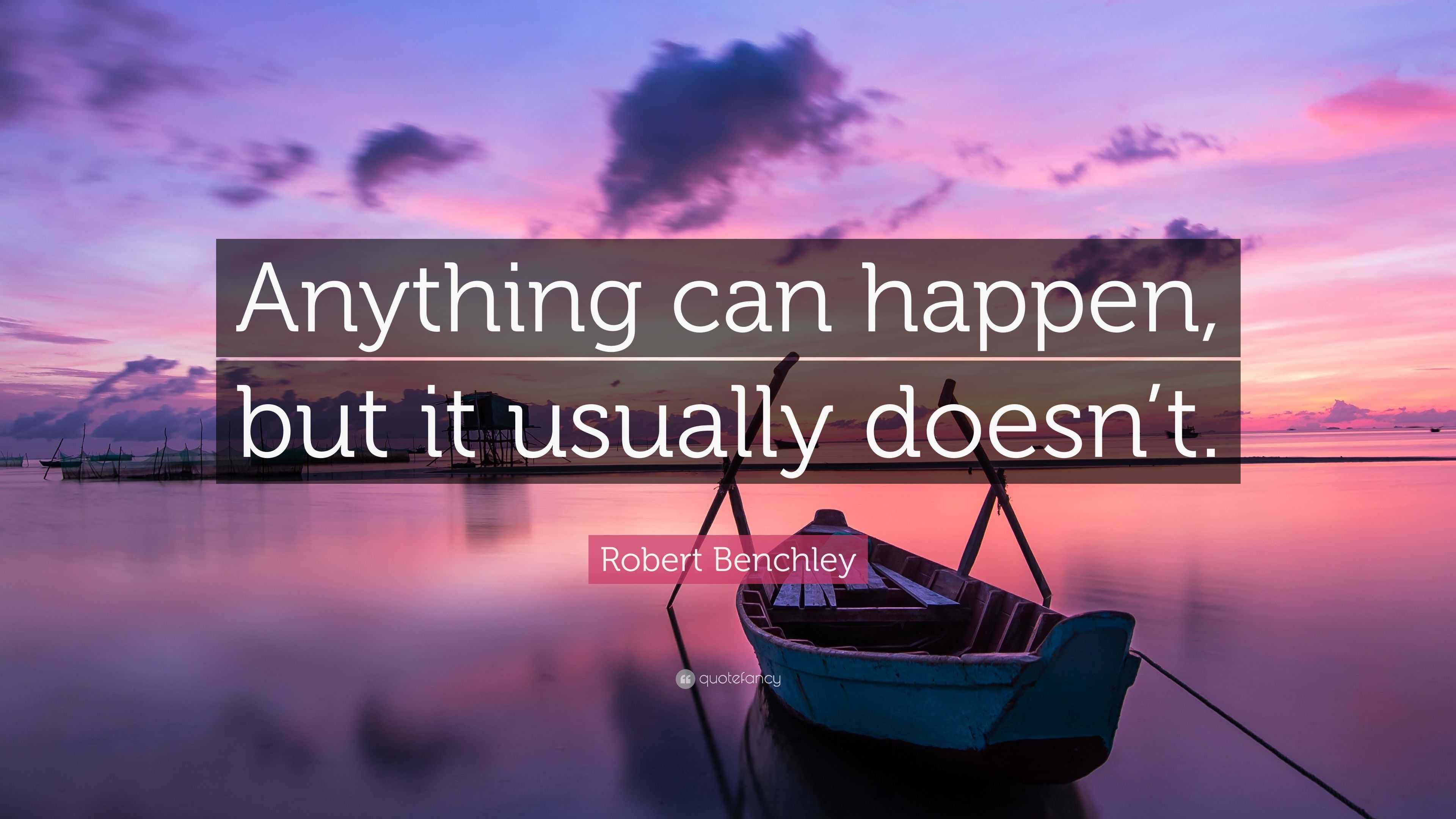 Robert Benchley Quote: “Anything can happen, but it usually doesn’t.”