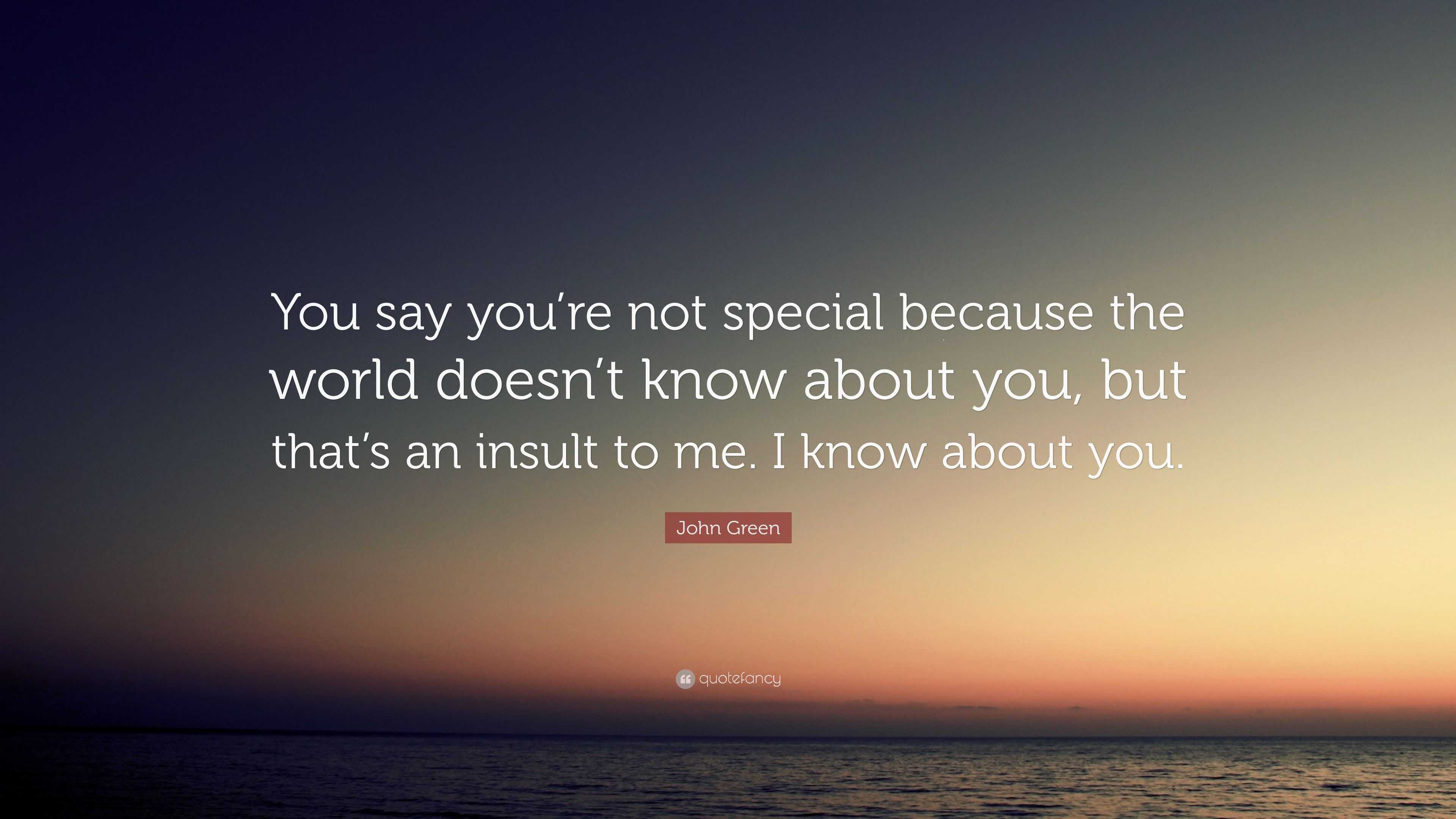 John Green Quote You Say You Re Not Special Because The World Doesn T Know About