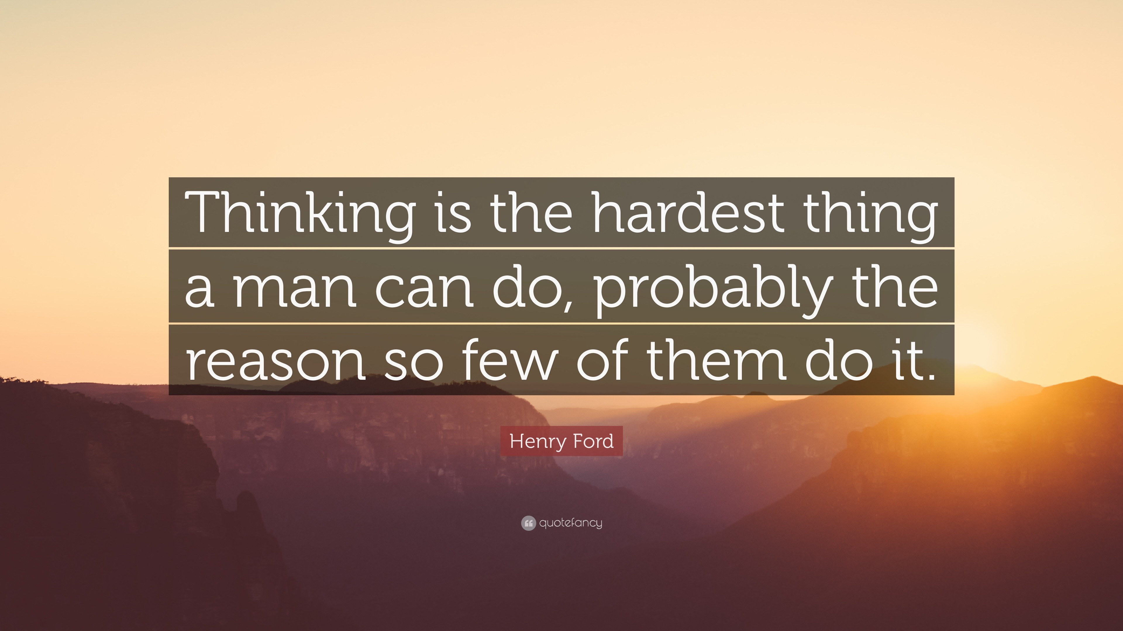 Henry Ford Quote: “Thinking is the hardest thing a man can do, probably ...