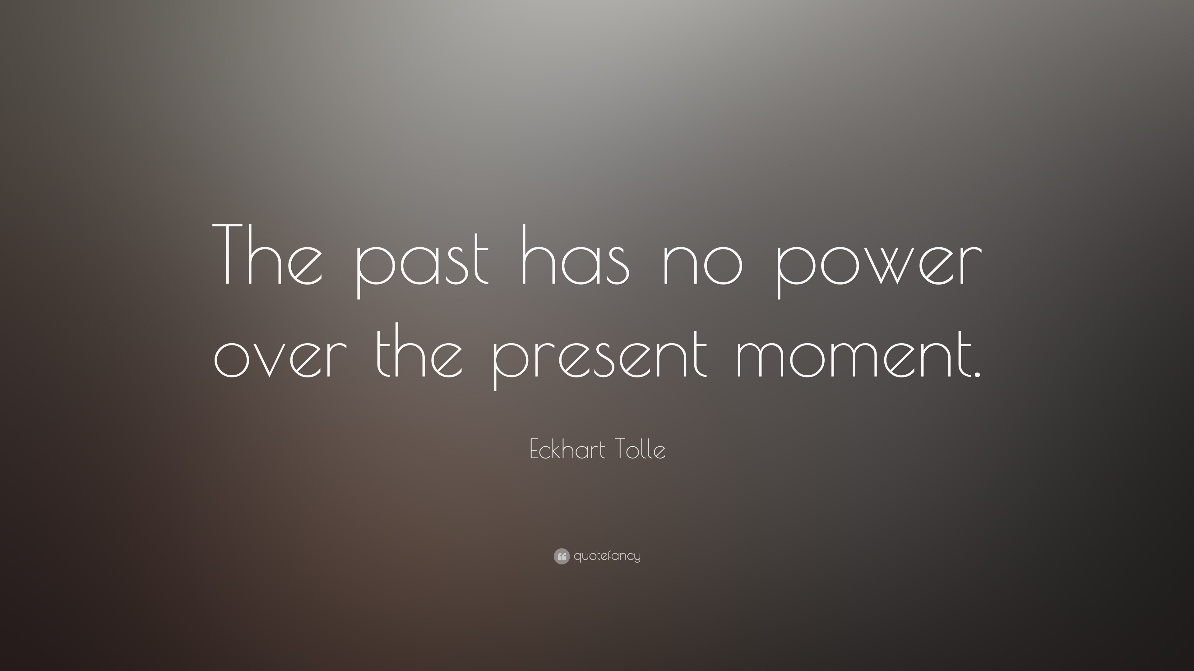 Eckhart Tolle Quote: “The past has no power over the present moment.”