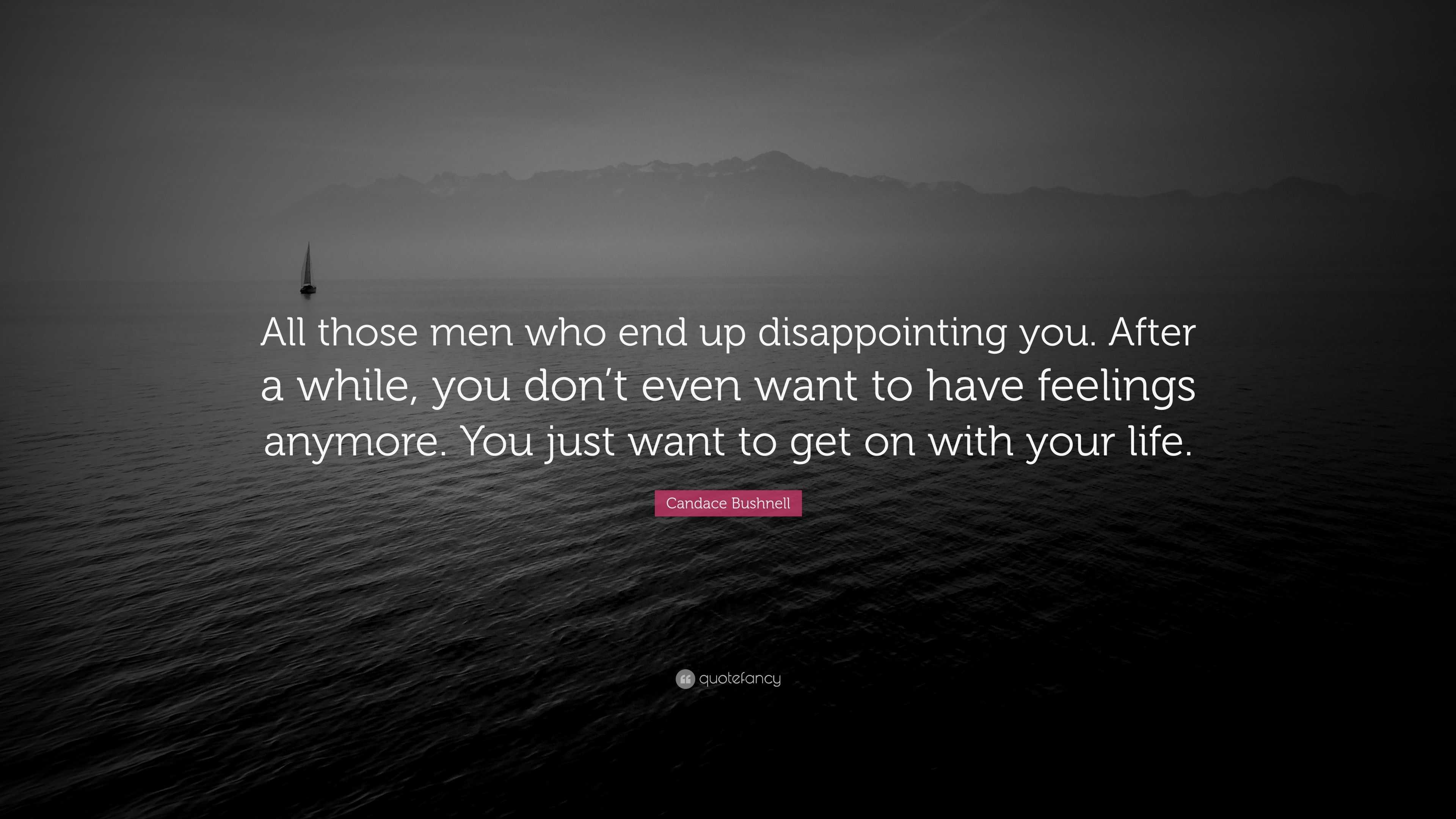 Candace Bushnell Quote “all Those Men Who End Up Disappointing You After A While You Dont 2874