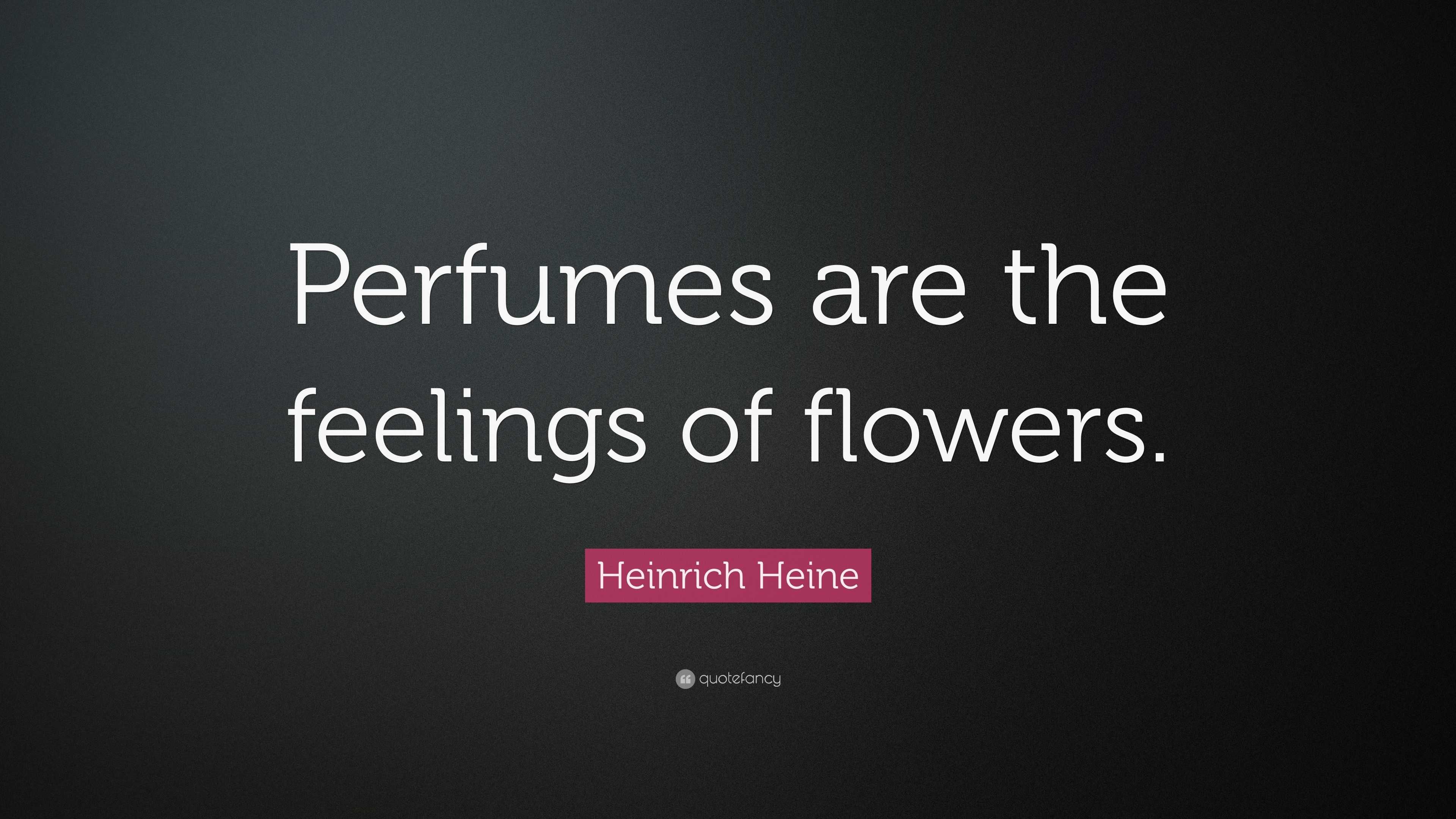 Heinrich Heine Quote: “Perfumes are the feelings of flowers.”