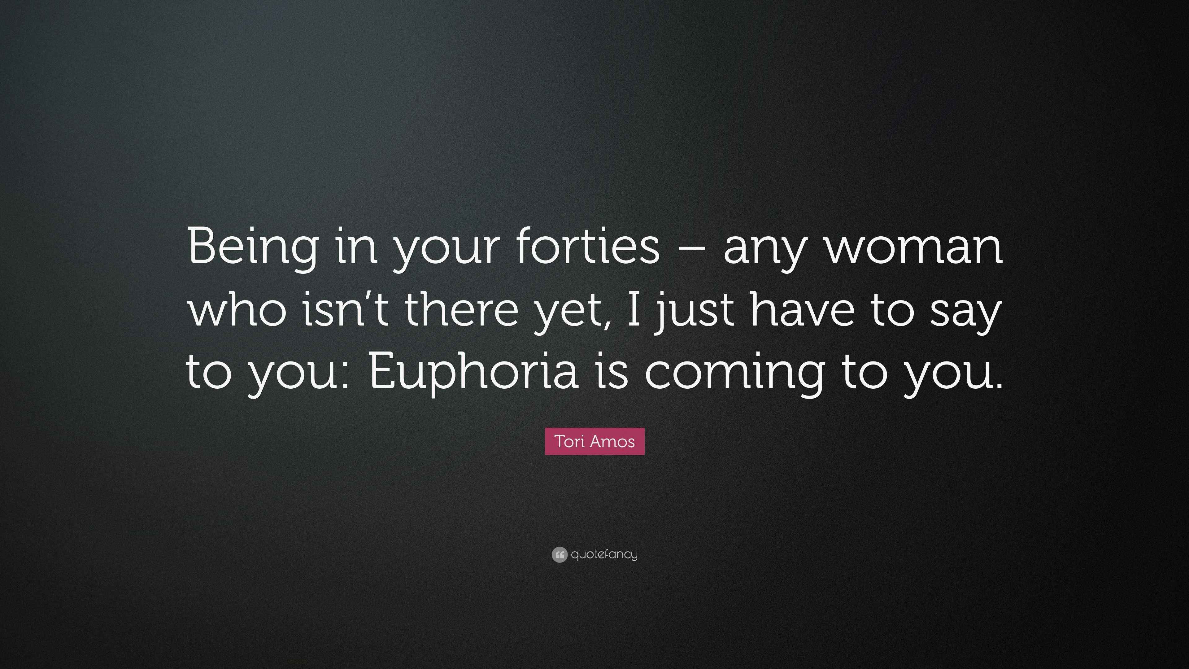 Being In Your 40s Quotes Tori Amos Quote: “Being In Your Forties – Any Woman Who Isn't There Yet, I  Just