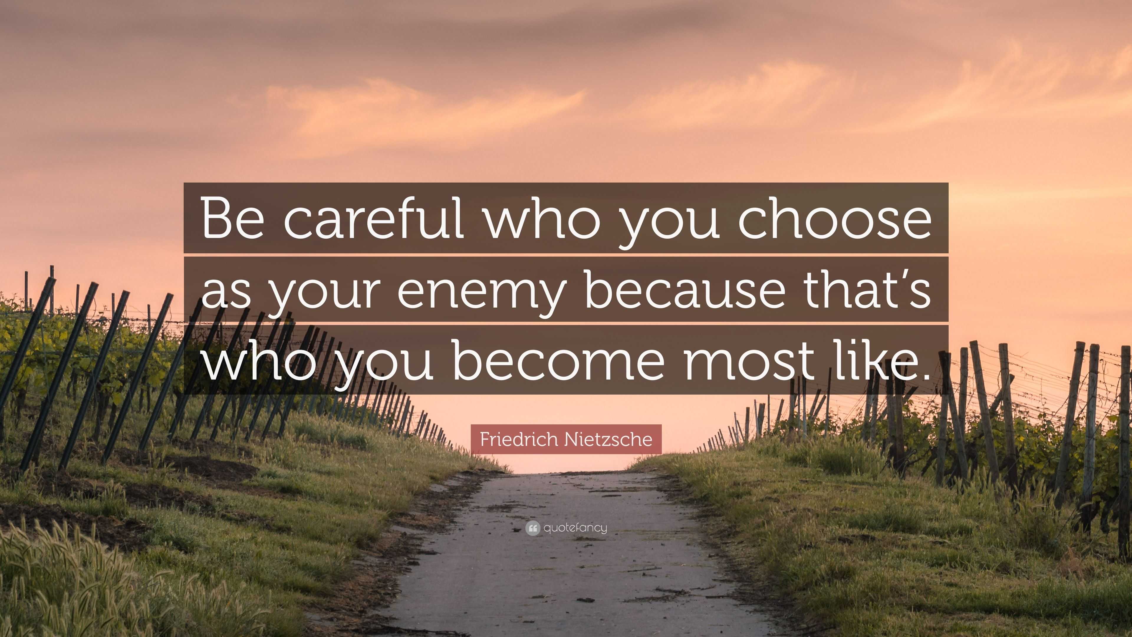 Friedrich Nietzsche Quote: “Be careful who you choose as your enemy ...