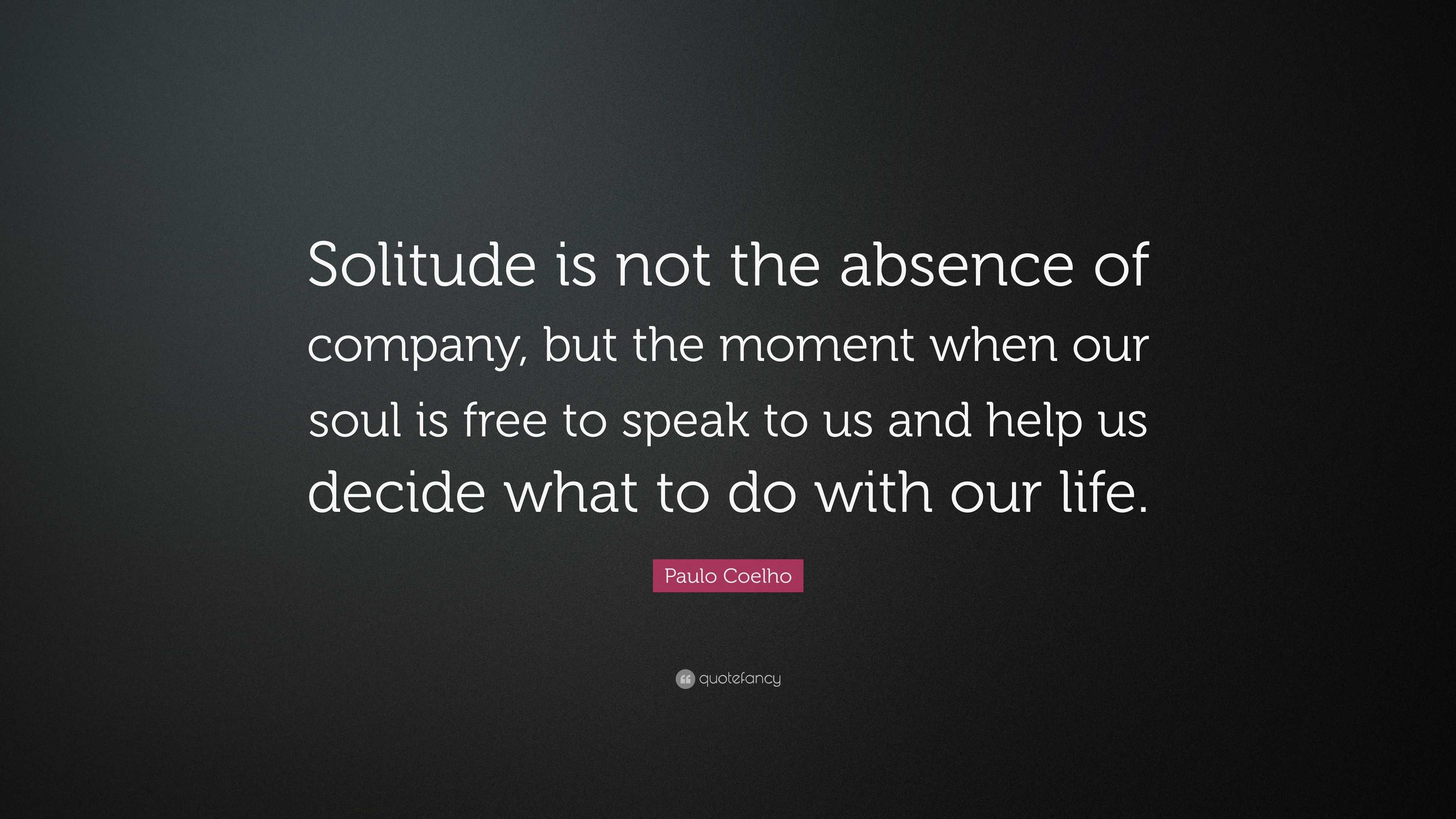 Paulo Coelho Quote “Solitude is not the absence of company, but the