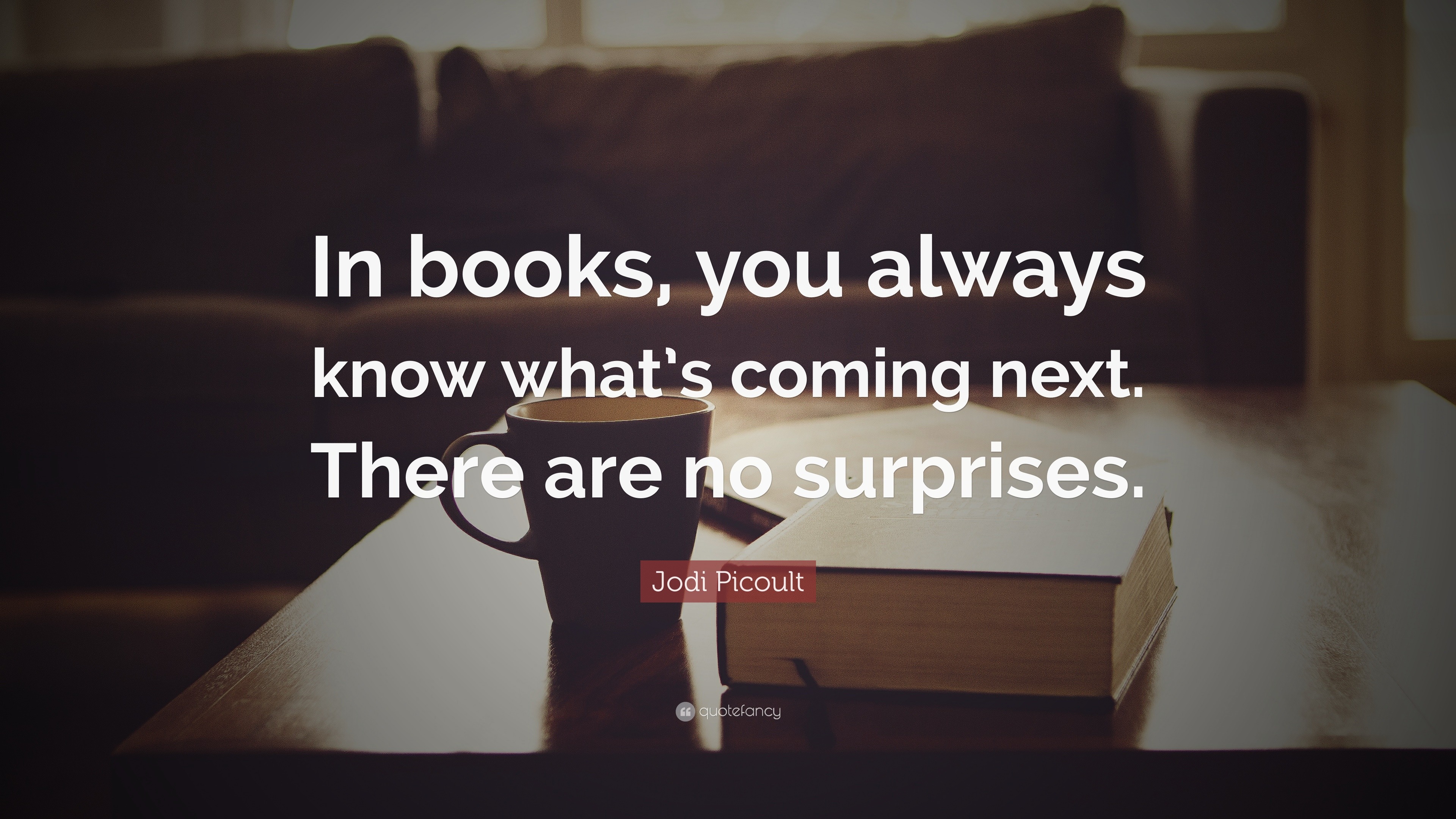 Jodi Picoult Quote: “In books, you always know what’s coming next ...