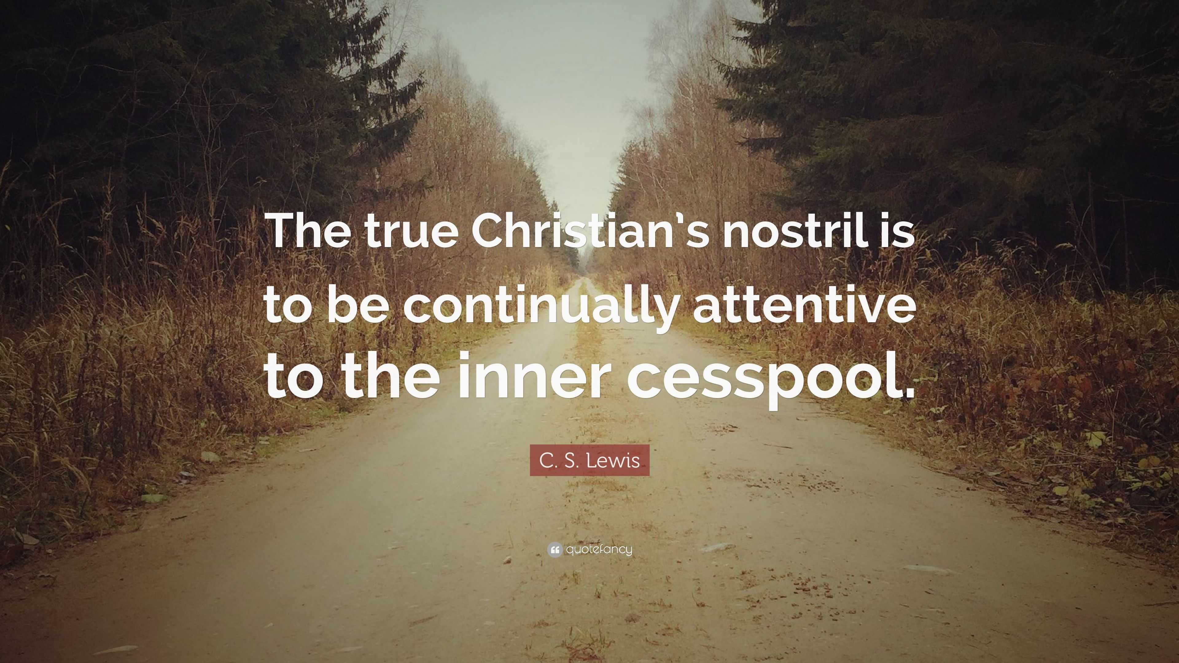 C. S. Lewis Quote: “The true Christian’s nostril is to be continually ...